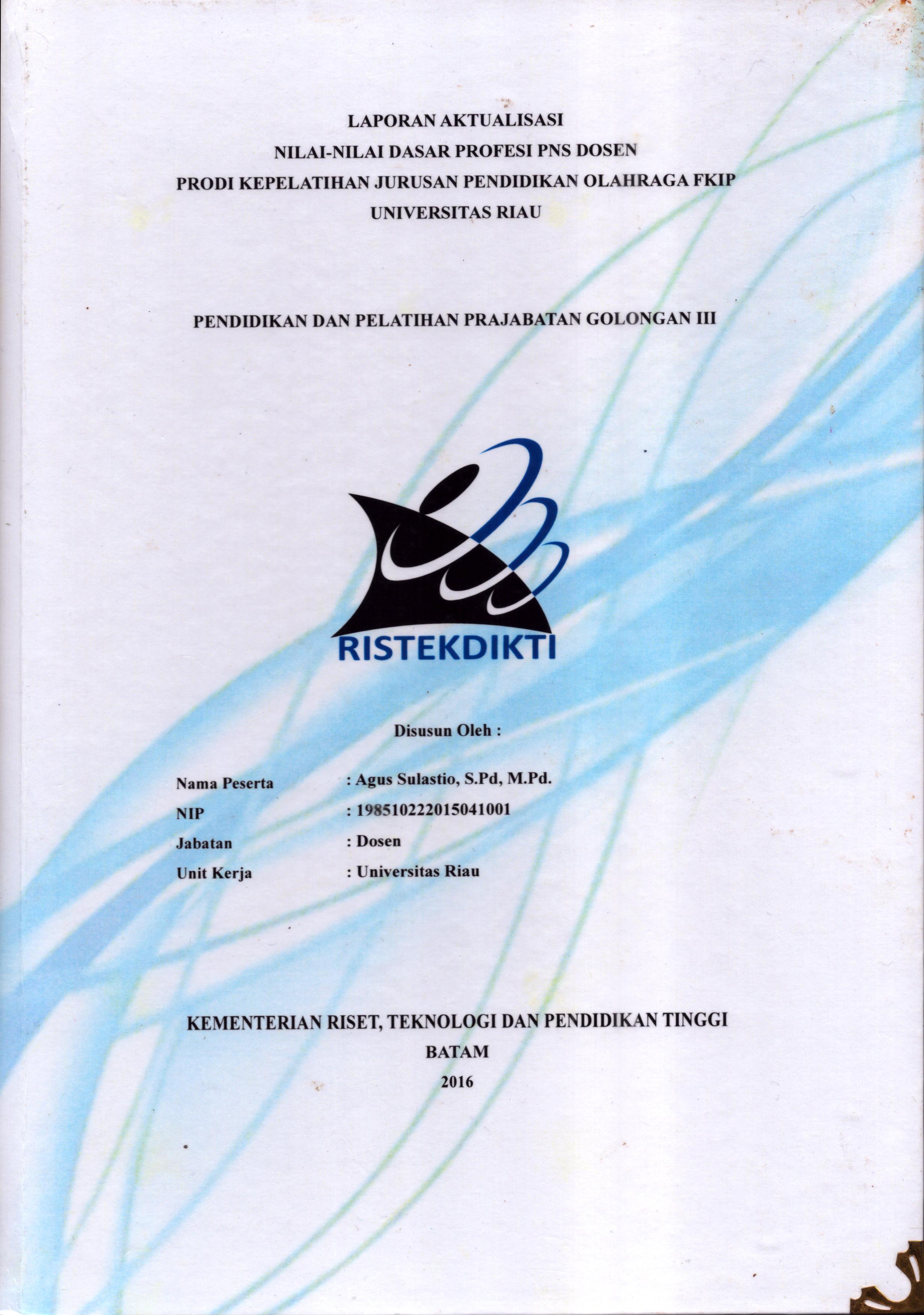 Cover Laporan Kegiatan Aktualisasi Nilai-Nilai Dasar Profesi PNS Dosen Prodi Kepelatihan Jurusan Pendidikan Olahraga FKIP Universitas Riau :  Pelatihan Dasar Calon Pegawai Negeri Sipil  Golongan III Kementerian Riset Teknologi dan Pendidikan Tinggi / Agus Sulastio,S.Pd., M.Pd