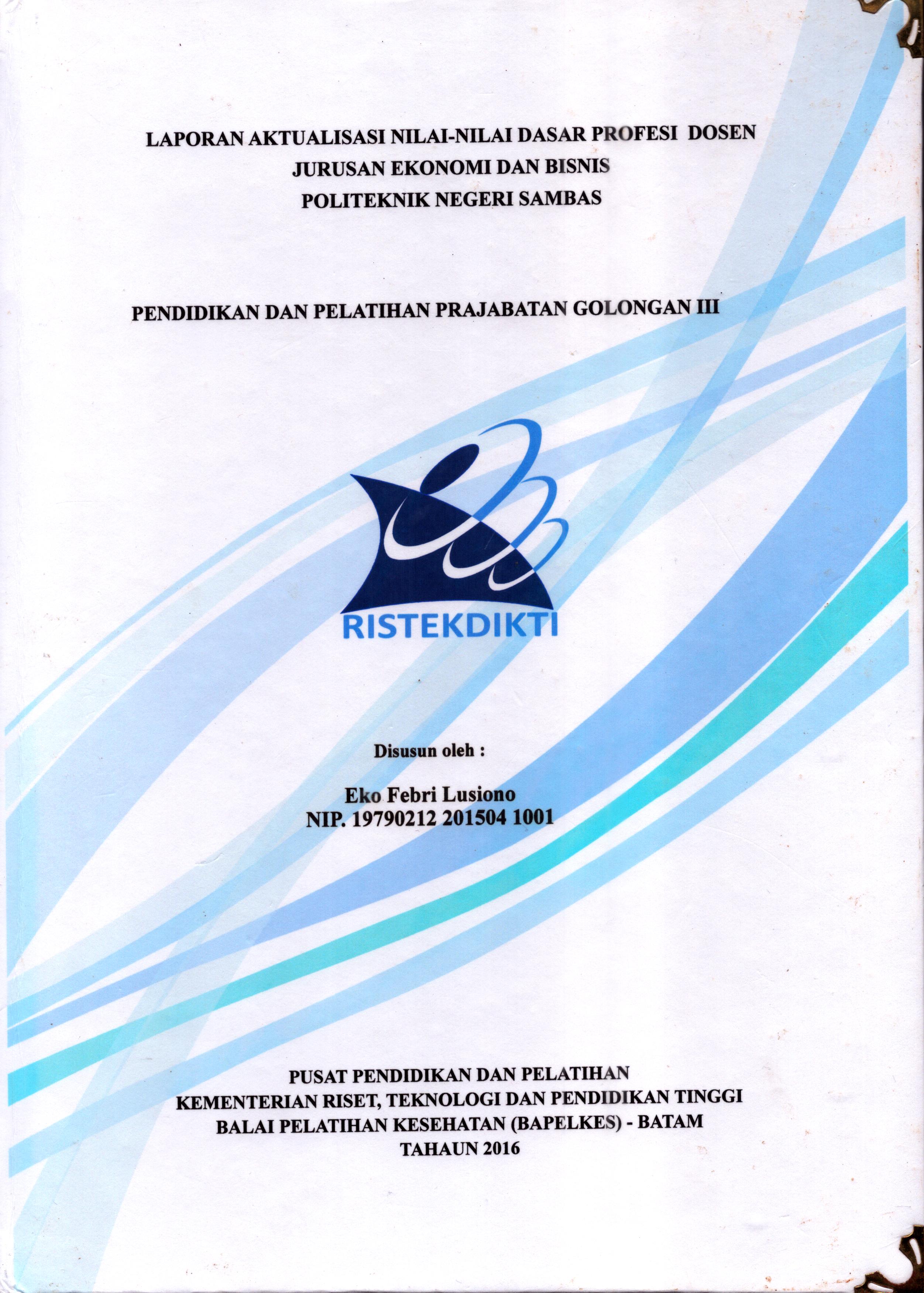 Cover Laporan Aktualisasi Nilai-Nilai Dasar Profesi Dosen Jurusan Ekonomi dan Bisnis  Politeknik Negeri Sambas :  Pelatihan Dasar Calon Pegawai Negeri Sipil  Golongan III Kementerian Riset Teknologi dan Pendidikan Tinggi / Eko Febri Lusiono