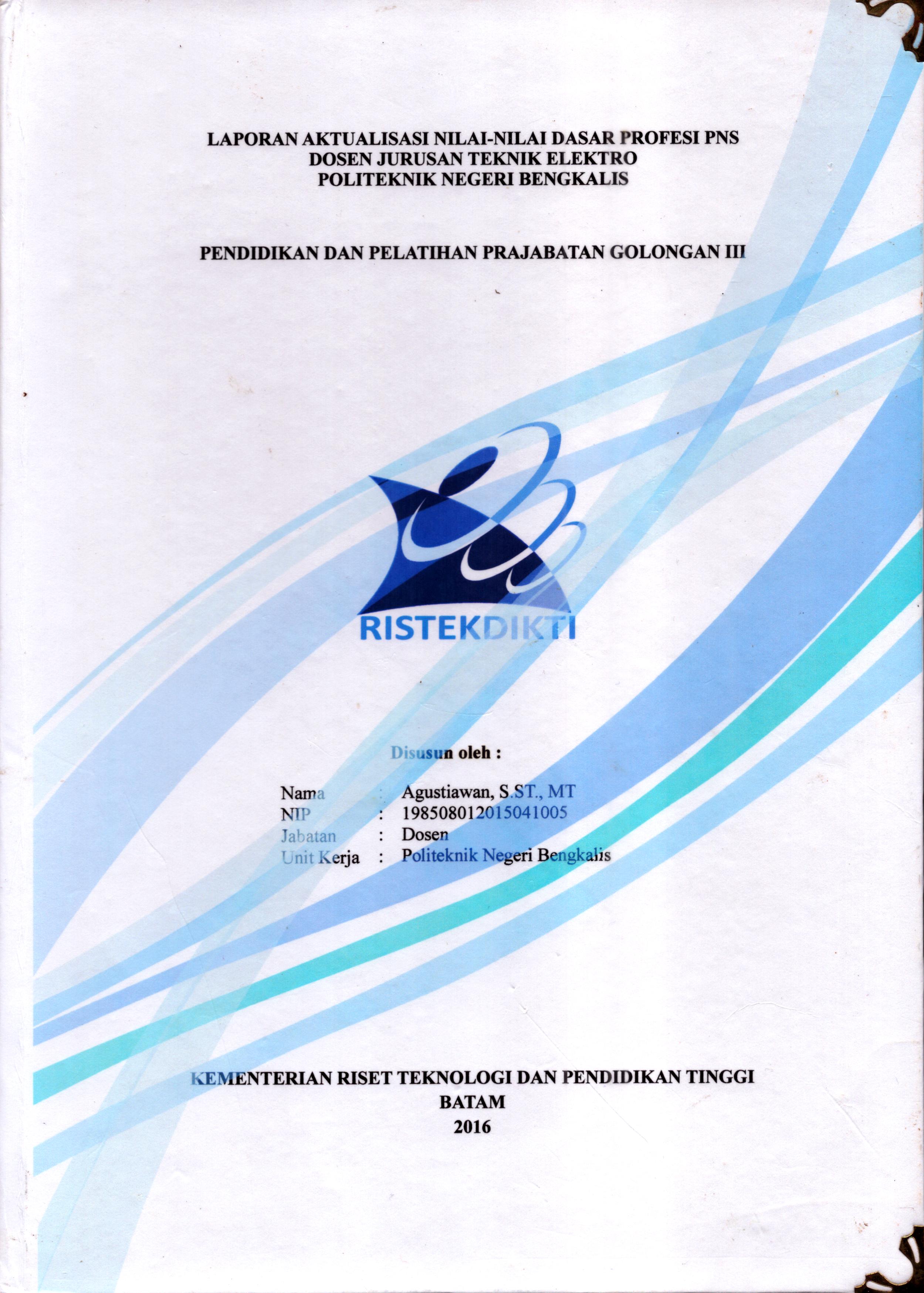 Cover Laporan Aktualisasi Nilai-Nilai Dasar Profesi PNS Dosen Jurusan Teknik Elektro Politeknik Negeri Bengkalis :  Pelatihan Dasar Calon Pegawai Negeri Sipil  Golongan III Kementerian Riset Teknologi dan Pendidikan Tinggi / Agustiawan, S.ST., MT