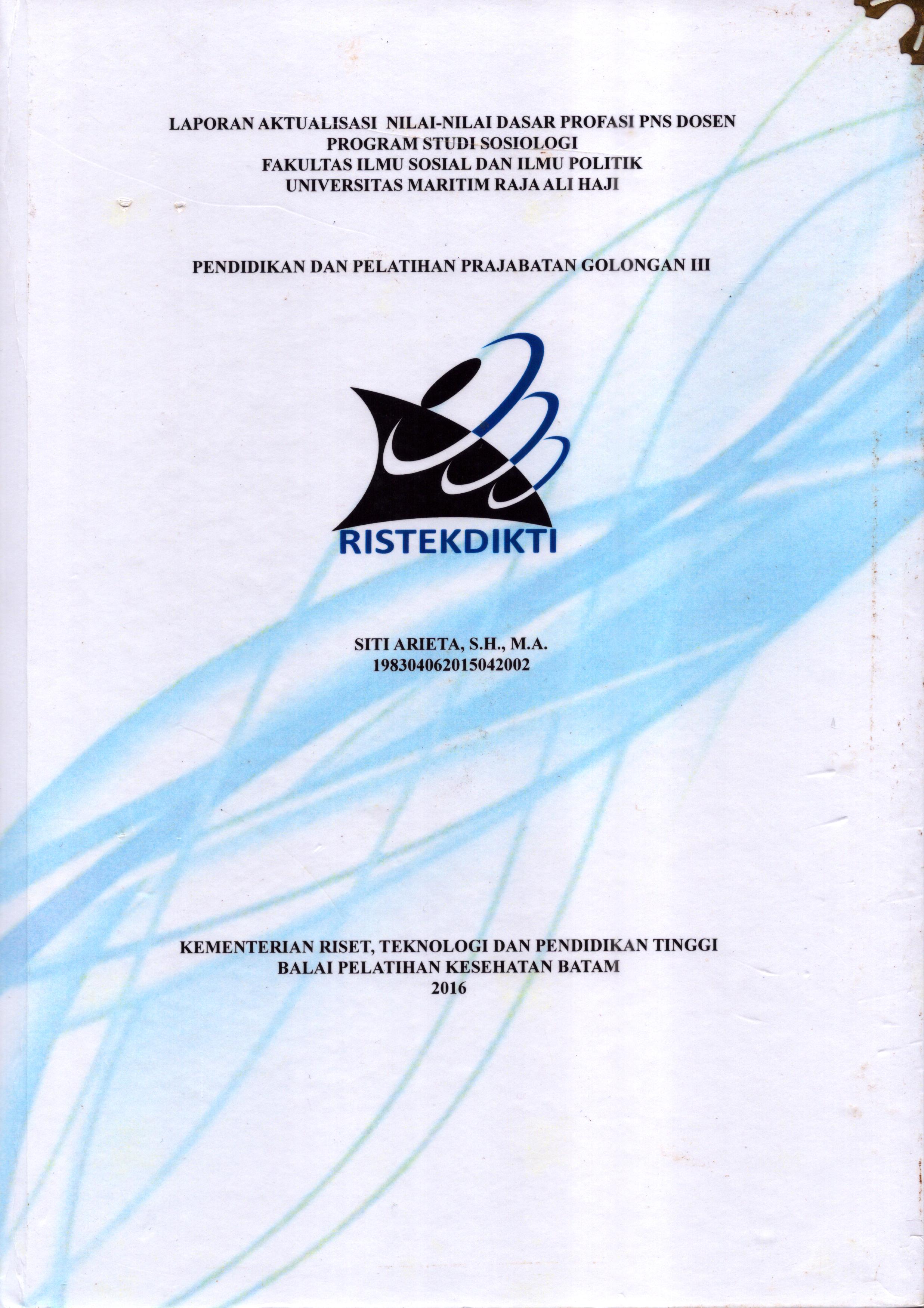 Cover Laporan Aktualisasi Nilai-Nilai Dasar Profesi PNS Dosen Program  Studi Sosiologi Fakultas Ilmu Sosial dan Ilmu Politik Universitas Maritim Raja Ali Haji :  Pelatihan Dasar Calon Pegawai Negeri Sipil  Golongan III Kementerian Riset Teknologi dan Pendidikan Tinggi / Siti Arieta,S.H, M.A