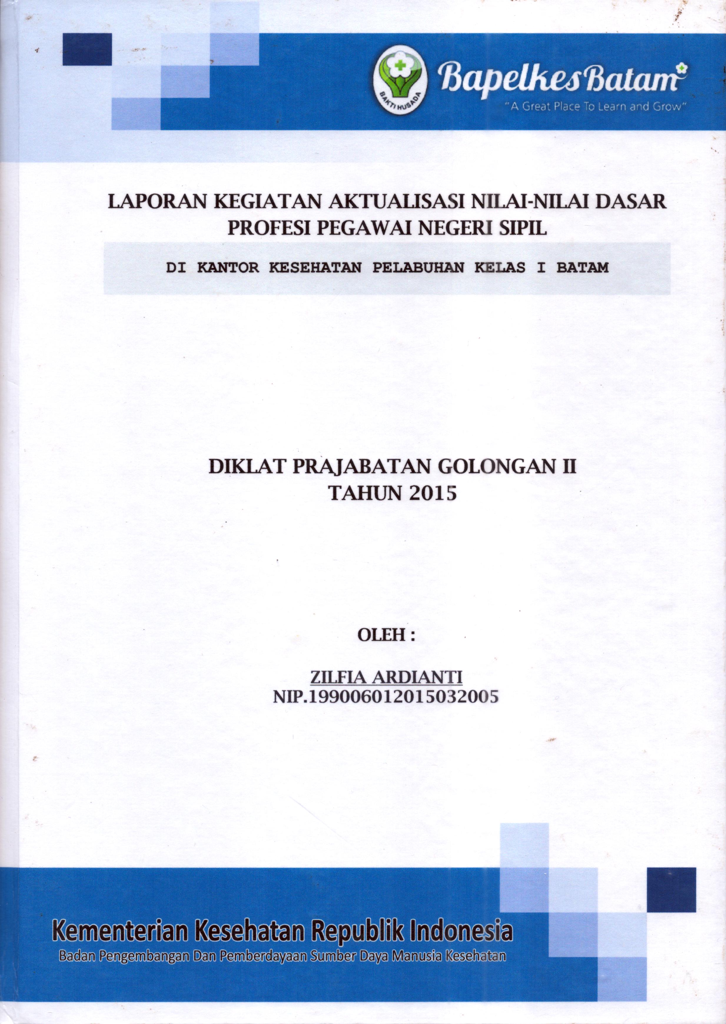 Cover Laporan Kegiatan Aktualisasi Nilai-Nilai Dasar Profesi PNS di Kantor Kesehatan Pelabuhan Kelas I Batam(13) :  Pelatihan Dasar Calon Pegawai Negeri Sipil  Golongan II Kementerian kesehatan / Zilfia Ardianti