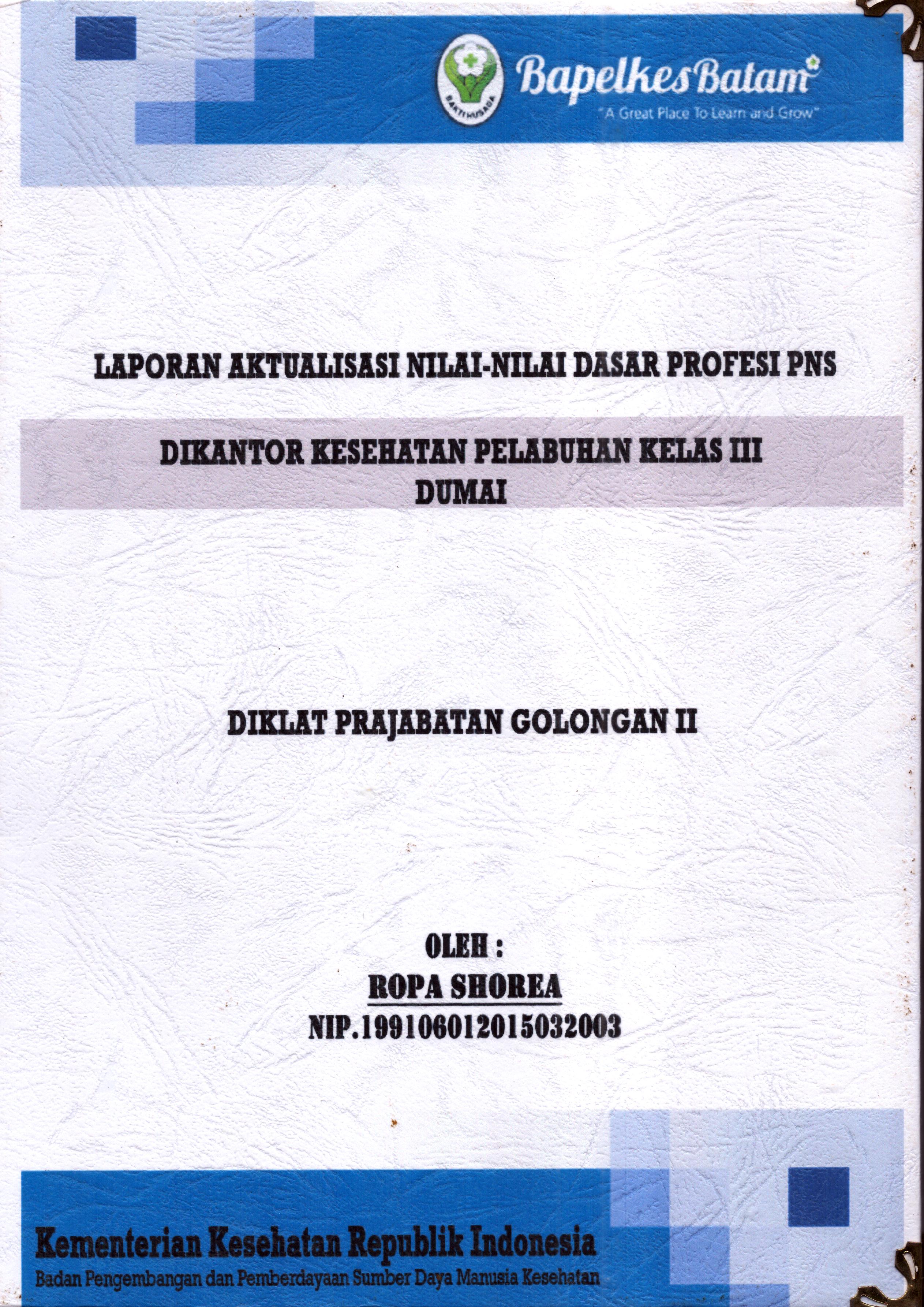 Cover Laporan Kegiatan Aktualisasi Nilai-Nilai Dasar Profesi PNS di Kantor Kesehatan Pelabuhan Kelas III Dumai(4) :  Pelatihan Dasar Calon Pegawai Negeri Sipil  Golongan II Kementerian kesehatan / Ropa Shorea