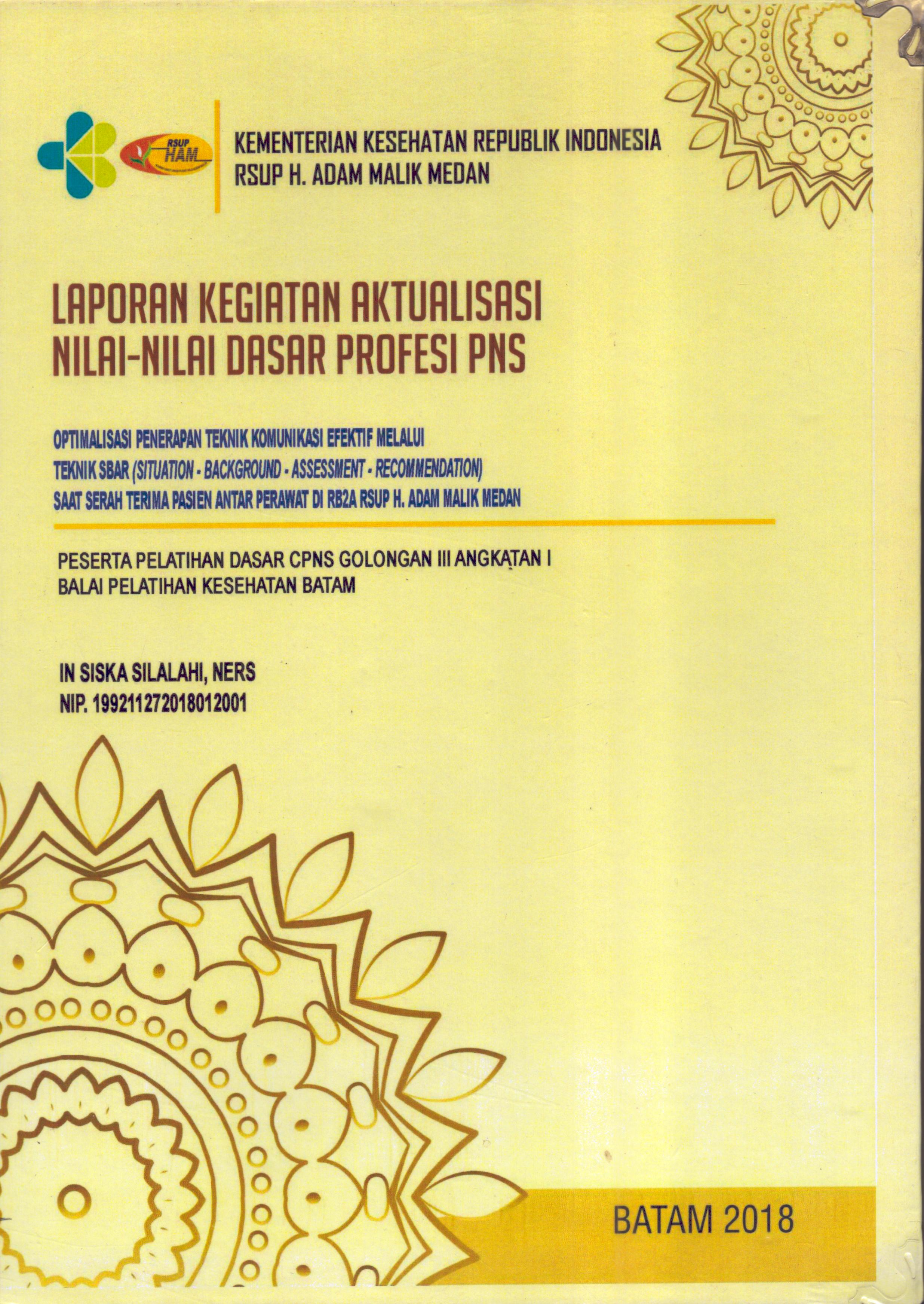 Cover Optimalisasi Penerapan Teknik Komunikasi Efektif Melalui Teknik SBAR (Situation-Background-Assement-Recommendation)Saat Serah Terima Pasien Antar Perawat Di RB2A RSUP H.Adam Malik Medan :  Pelatihan Dasar Calon Pegawai Negeri Sipil  Golongan III Kementerian kesehatan / In Siska Silalahi,Ners