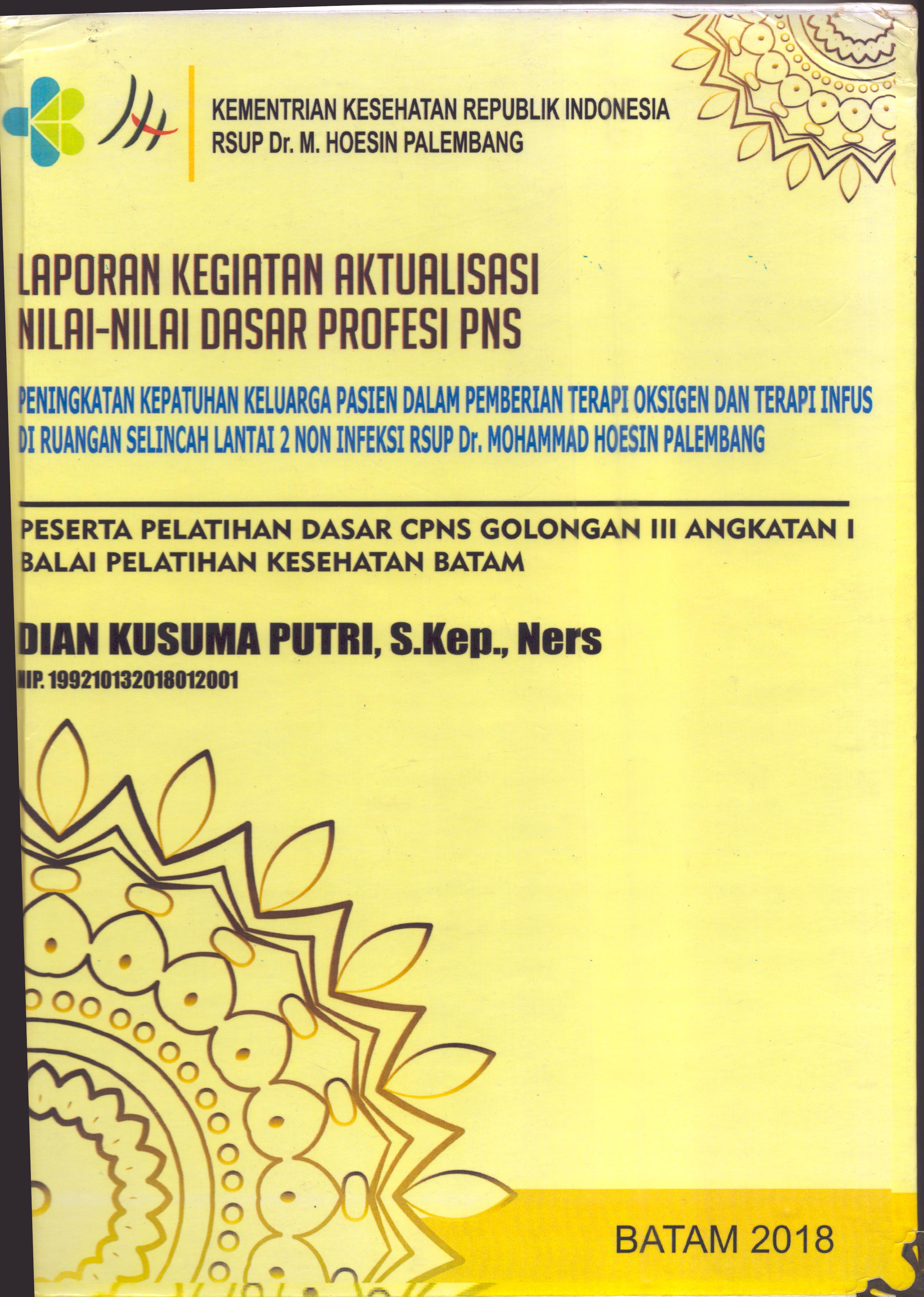 Cover Peningkatan Kepatuhan Keluarga Pasien dalam Pemberian Terapi Oksigen dan Terapi Infus Di Ruangan Selincah Lantai 2 Non Infeksi RSUP Dr. Mohammad Hoesin Palembang :  Pelatihan Dasar Calon Pegawai Negeri Sipil  Golongan III Kementerian kesehatan / Dian Kusuma Putri, S.Kep., Ners