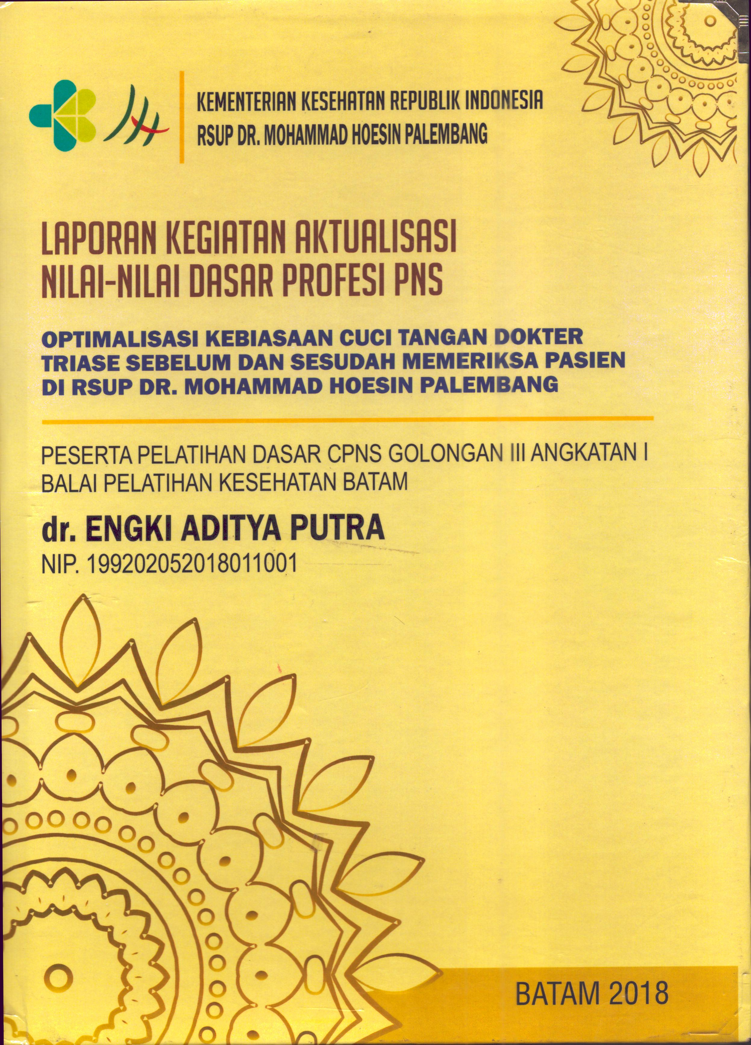 Cover Optimalisasi Kebiasaan Cuci Tangan Dokter Triase Sebelum dan Sesudah Memeriksa Pasien Di RSUP Dr. Mohammad Hoesin Palembang :  Pelatihan Dasar Calon Pegawai Negeri Sipil  Golongan III Kementerian kesehatan / dr. Engki Aditya Putra