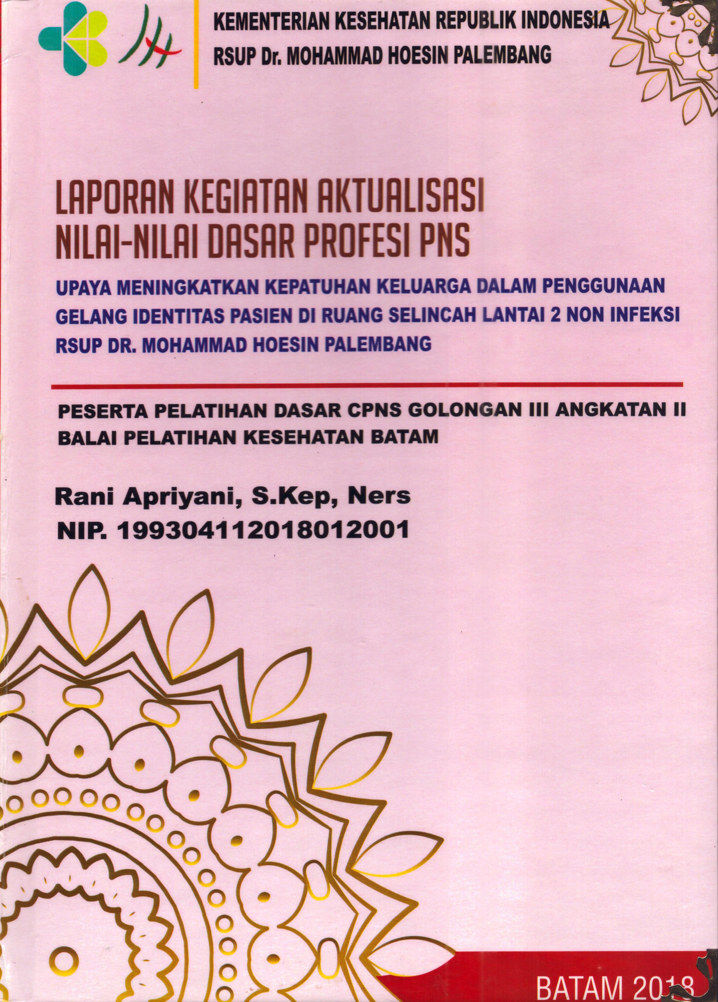 Cover Upaya Meningkatkan Kepatuhan Keluarga dalam Penggunaan Gelang Identitas Pasien Di Ruang Selincah Lantai 2 Non Infeksi RSUP Dr. Mohammad Hoesin Palembang :  Pelatihan Dasar Calon Pegawai Negeri Sipil  Golongan III Kementerian kesehatan / Rani Apriyani,S.Kep, Ners