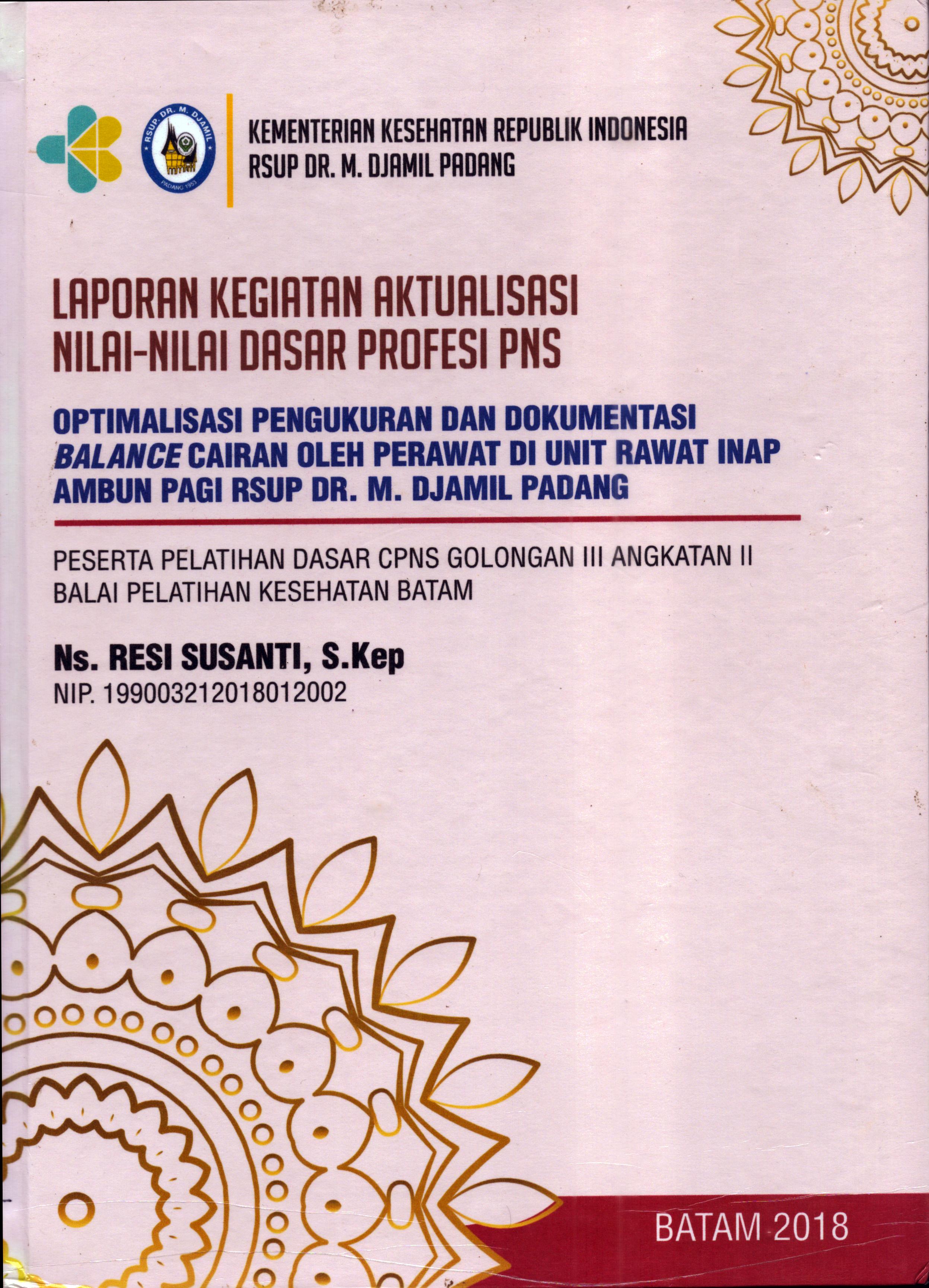 Cover Optimalisasi Pengukuran dan Dokumentasi Balance Cairan oleh Perawat Di Unit Rawat Inap Ambun Pagi RSUP Dr. M. Djamil Padang :  Pelatihan Dasar Calon Pegawai Negeri Sipil  Golongan III Kementerian kesehatan / Ns. Resi Susanti, S.Kep