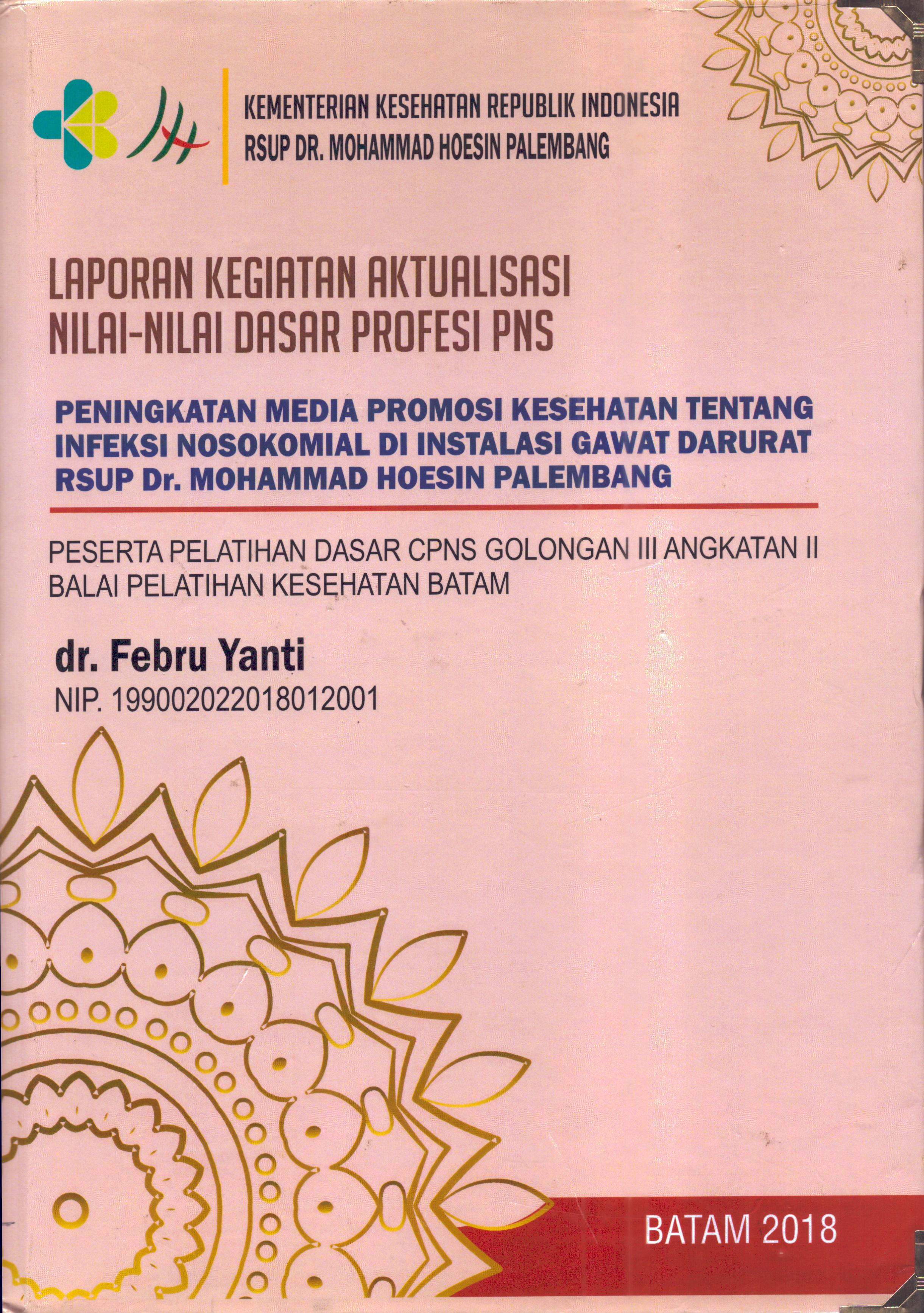 Cover Peningkatan Media Promosi Kesehatan Tentang Infeksi Nosokomial Di Instalasi Gawat Darurat  RSUP Dr. Mohammad Hoesin Palembang :  Pelatihan Dasar Calon Pegawai Negeri Sipil  Golongan III Kementerian kesehatan / dr. Febru Yanti
