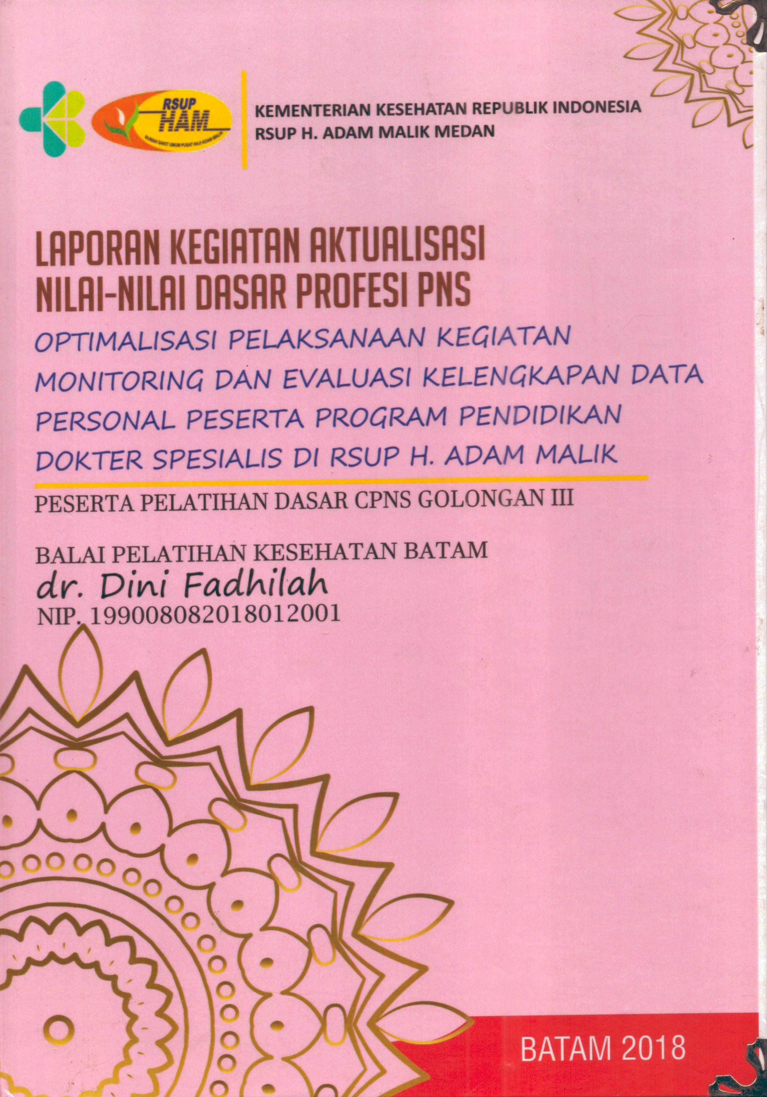 Cover Optimalisasi Pelaksanaan Kegiatan Monitoring dan Evaluasi Kelengkapan Data personal Peserta Program Pendidikan Dokter Spesialis Di RSUP H. Adam Malik :  Pelatihan Dasar Calon Pegawai Negeri Sipil  Golongan III Kementerian kesehatan / dr. Dini Fadhilah