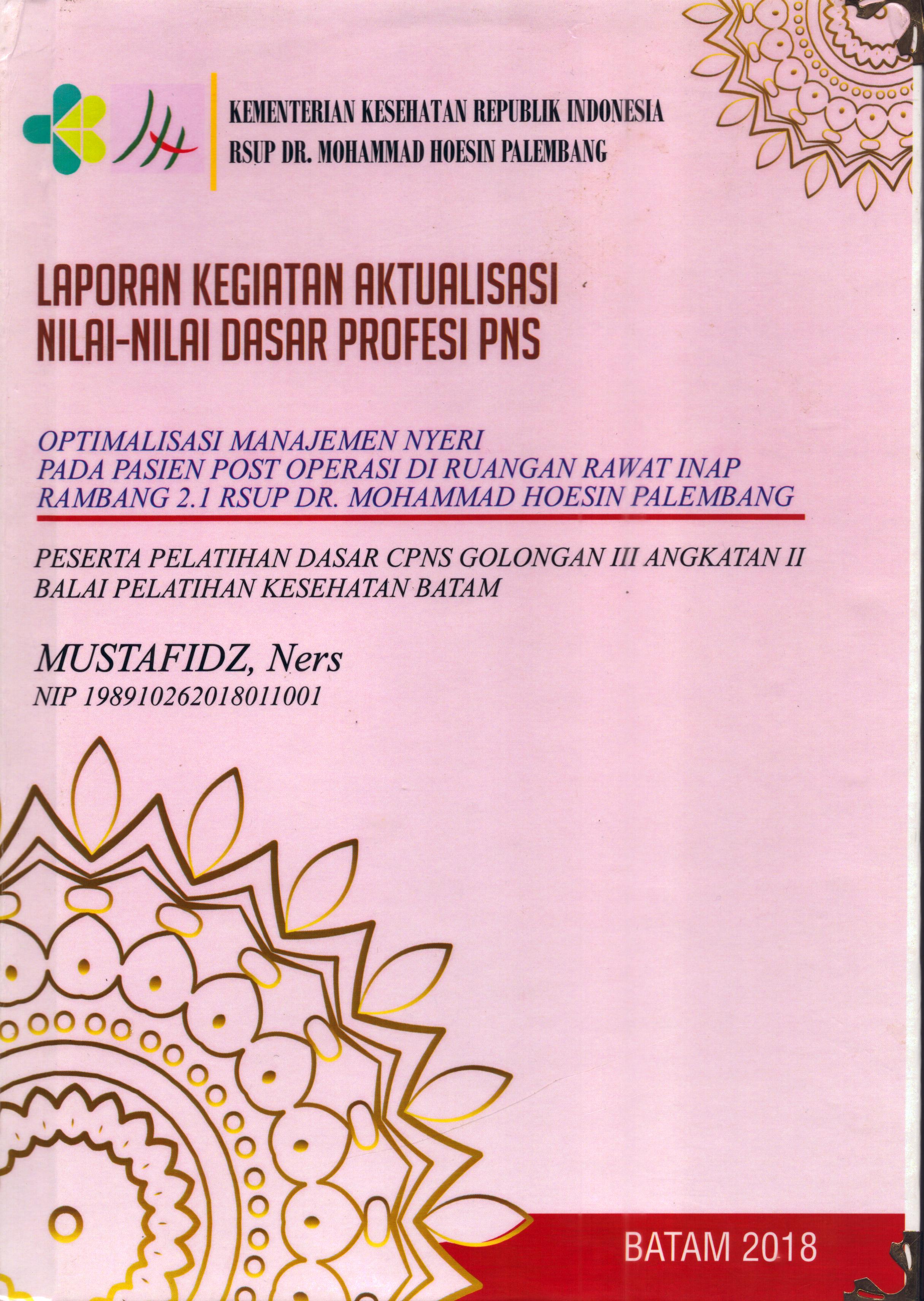 Cover Optimalisasi Manajemen Nyeri pada Pasien Post Operasi Di Ruangan Rawat Inap Rambang 2.1 RSUP Dr. Mohammad Hoesin Palembang :  Pelatihan Dasar Calon Pegawai Negeri Sipil  Golongan III Kementerian kesehatan / Mustafidz, Ners