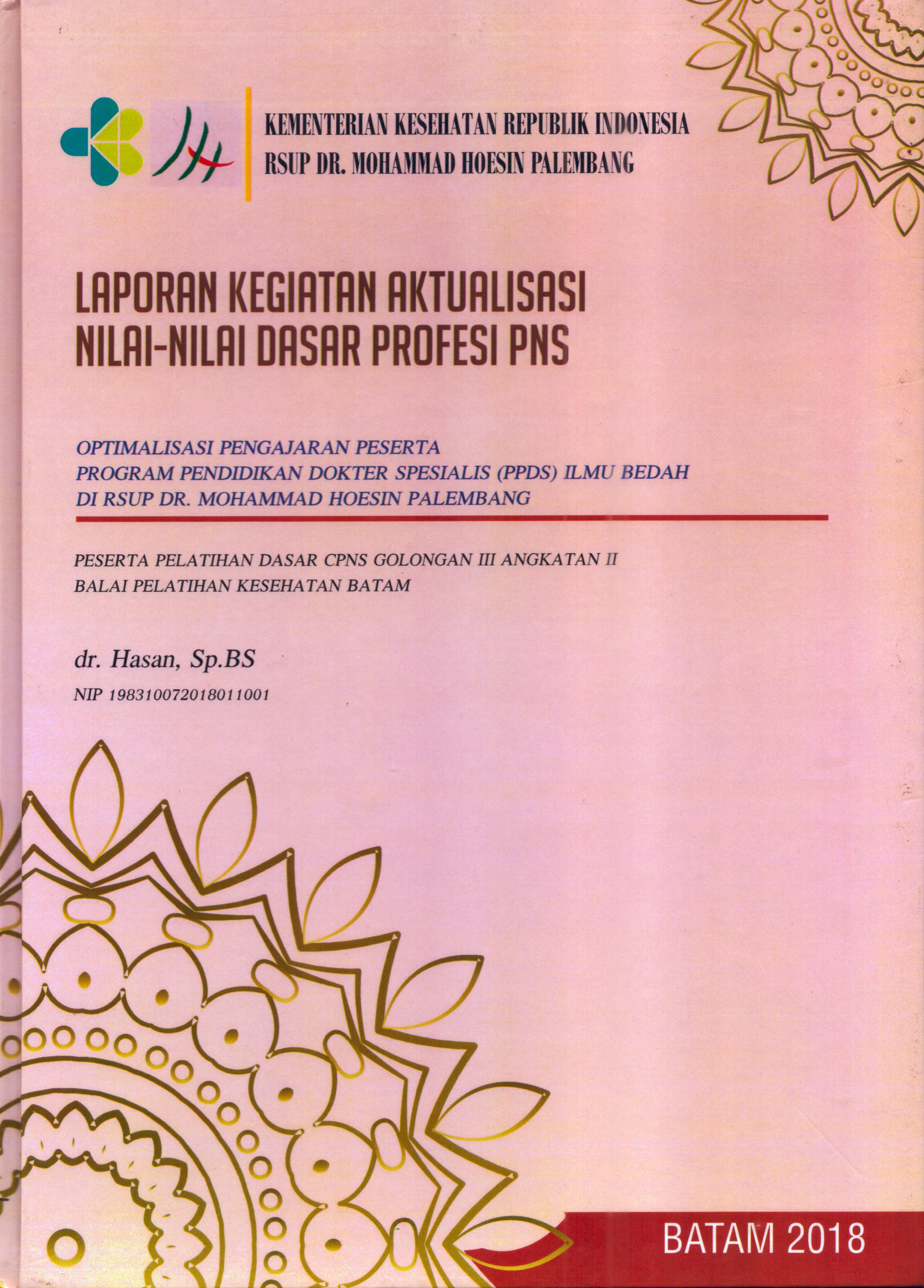 Cover Optimalisasi Pengajaran Peserta Program Pendidikan Dokter Spesialis (PPDS) Ilmu Bedah Di RSUP Dr. Mohammad Hoesin Palembang :  Pelatihan Dasar Calon Pegawai Negeri Sipil  Golongan III Kementerian kesehatan / dr. Hasan, Sp.BS