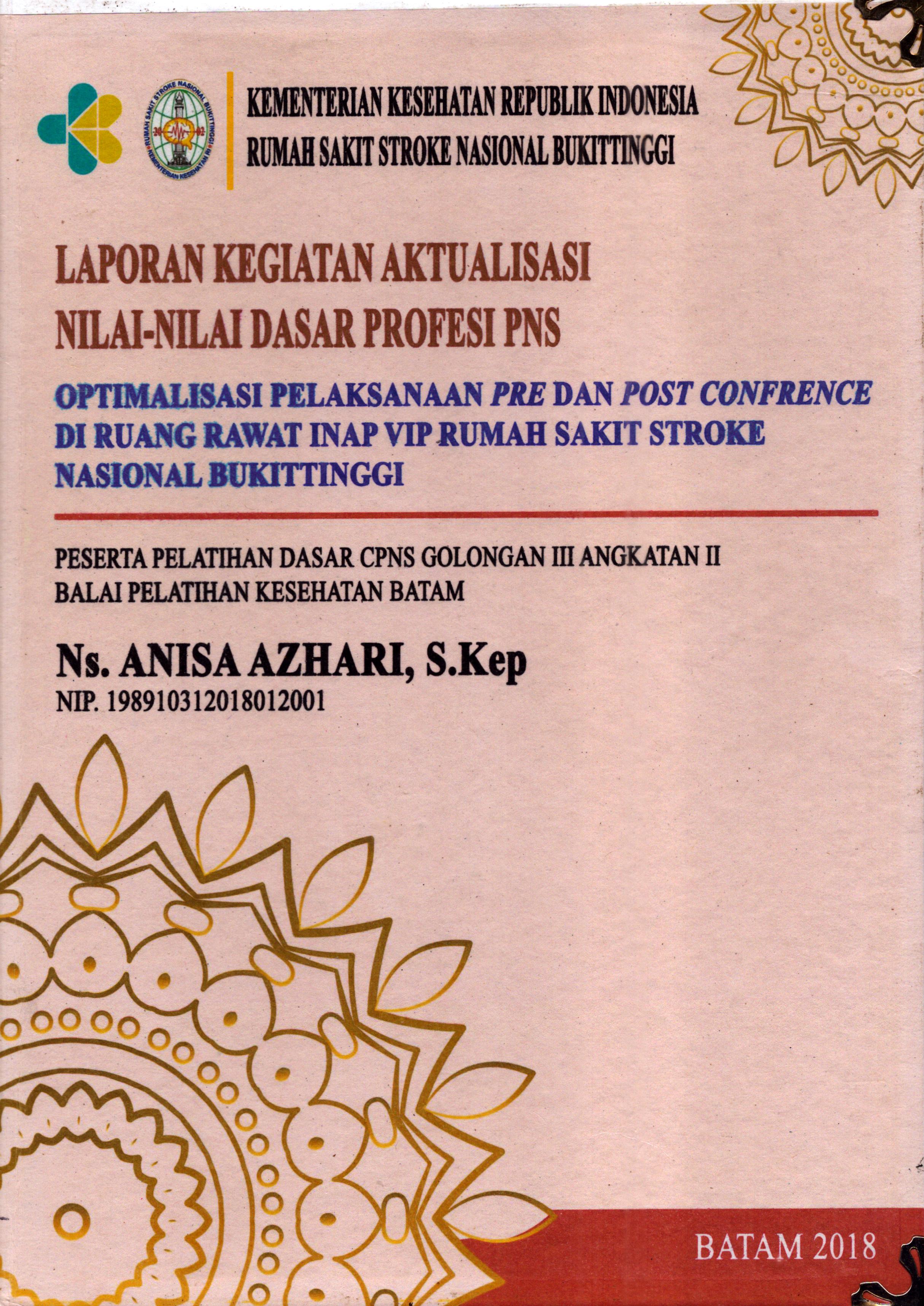 Cover Optimalisasi Pelaksanaan Pre dan Post Confrence Di Ruang Rawat Inap VIP Rumah Sakit Stroke Nasional Bukit Tinggi :  Pelatihan Dasar Calon Pegawai Negeri Sipil  Golongan III Kementerian kesehatan / Ns. Anisa Azhari,S.Kep