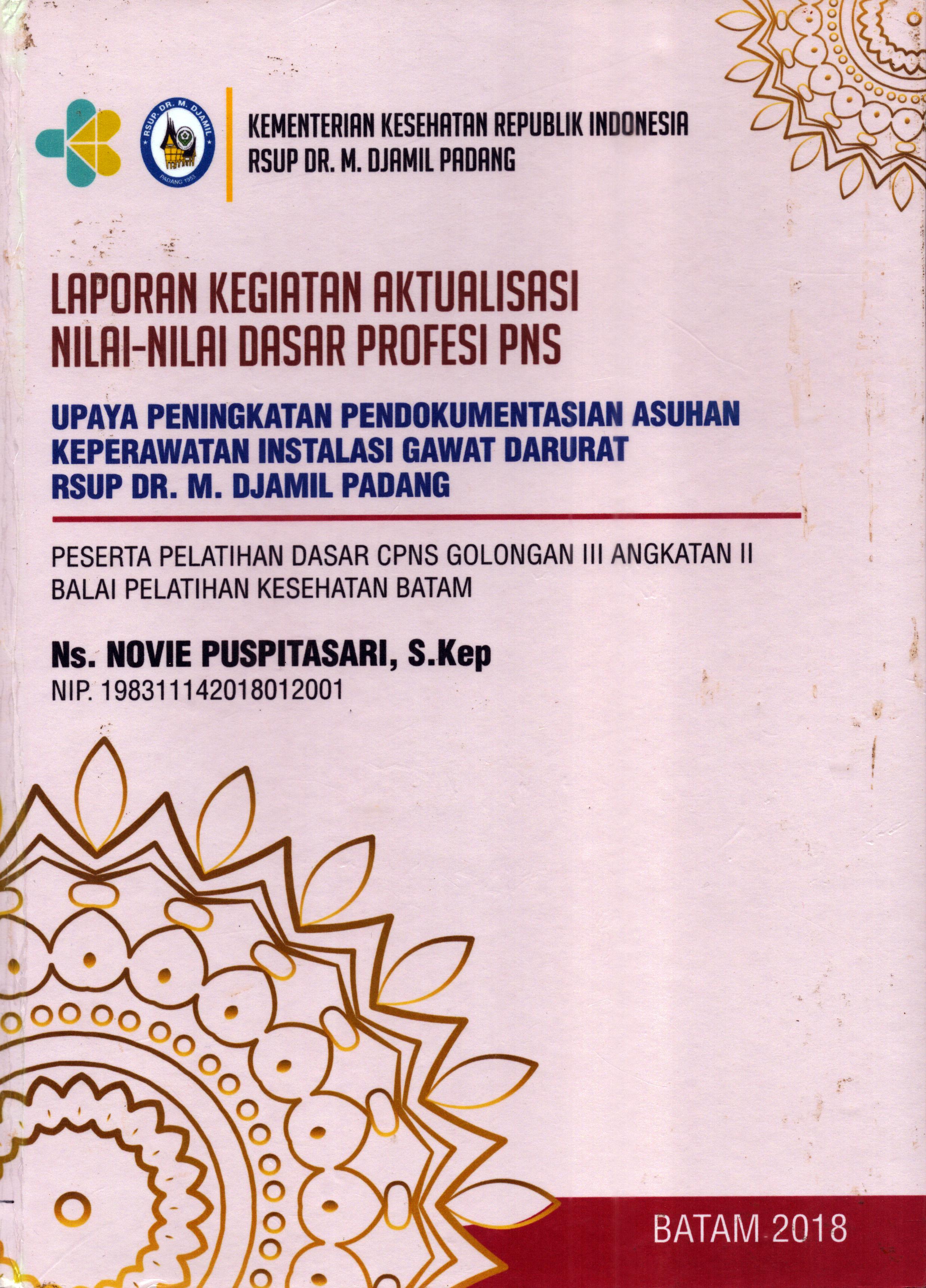 Cover Upaya Peningkatan Pendokumentasian Asuhan Keperawatan Instalasi Gawat Darurat RSUP Dr. M. Djamil Padang :  Pelatihan Dasar Calon Pegawai Negeri Sipil  Golongan III Kementerian kesehatan / Ns. Novie Puspitasari,S.Kep