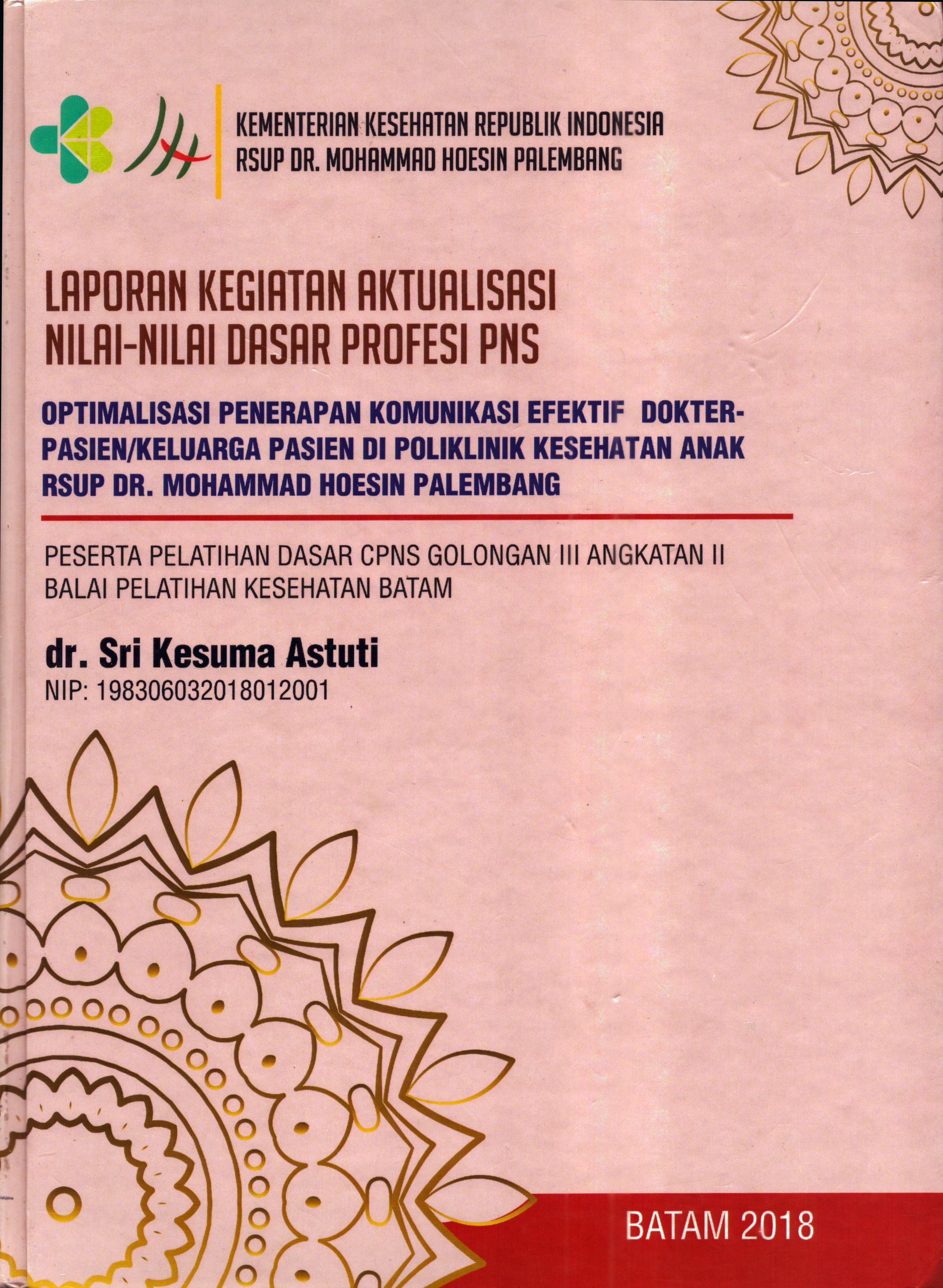 Cover Optimalisasi Penerapan Komunikasi Efektif Dokter Pasien/Keluarga Pasien Di Poliklinik Kesehatan Anak RSUP Dr. Mohammad Hoesin Palembang :  Pelatihan Dasar Calon Pegawai Negeri Sipil  Golongan III Kementerian kesehatan / dr. Sri Kesuma Astuti