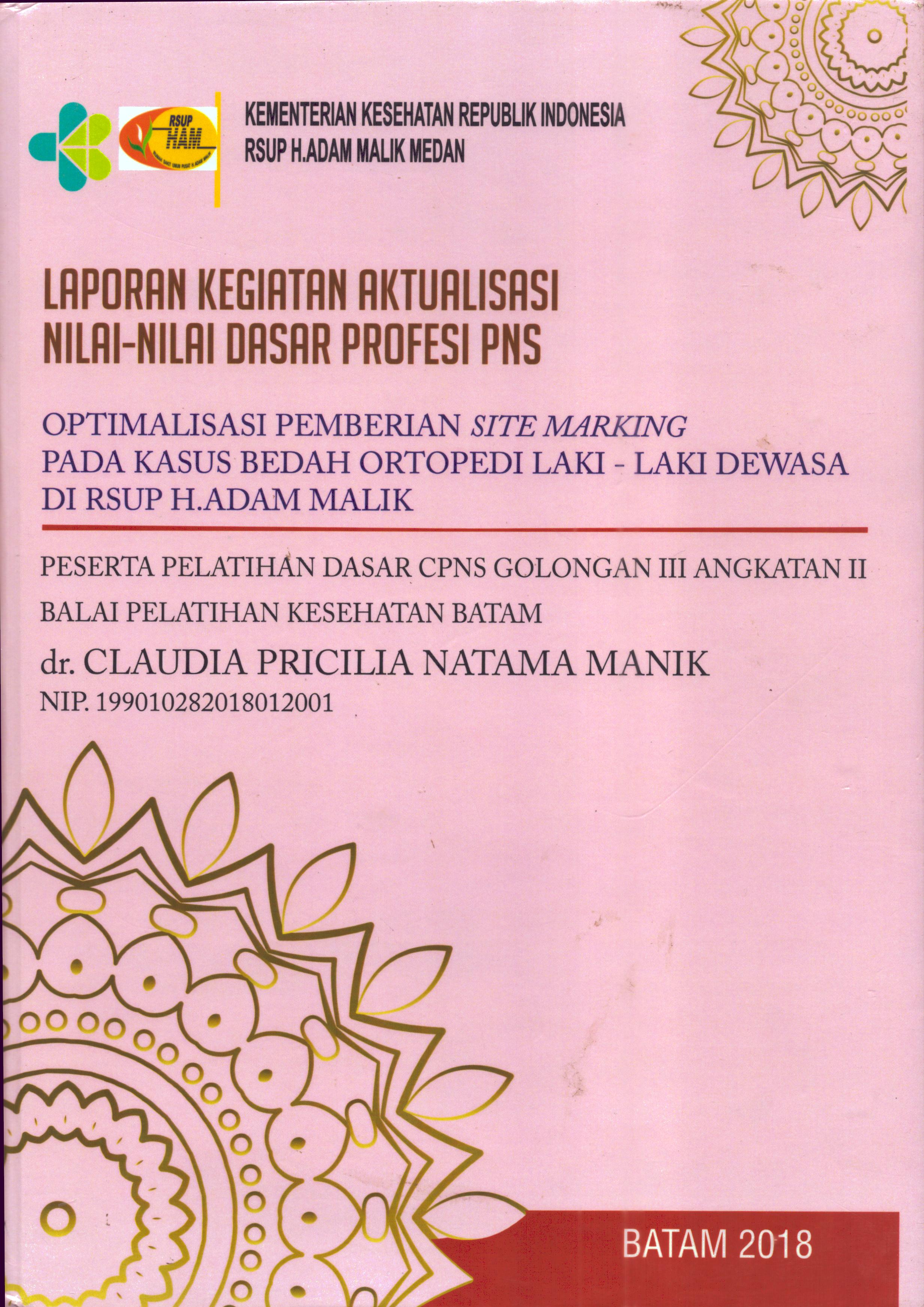 Cover Optimalisasi Pemberian Site Marking pada Kasus Bedah Ortopedi Laki-Laki Dewasa Di RSUP H.Adam Malik Medan :  Pelatihan Dasar Calon Pegawai Negeri Sipil  Golongan III Kementerian kesehatan / dr. Claudia Pricila Natama Manik