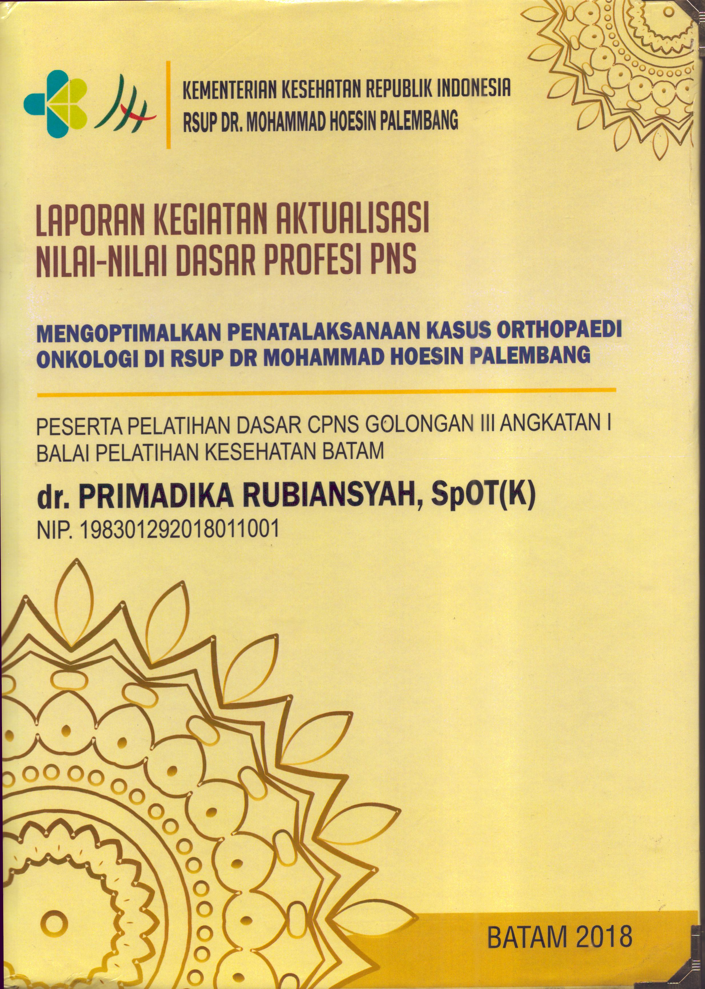 Cover Mengoptimalkan Penatalaksanaan Kasus Orthopaedi Onkologi Di RSUP Dr. Mohammad Hoesin Palembang :  Pelatihan Dasar Calon Pegawai Negeri Sipil  Golongan III Kementerian kesehatan / dr. Primadika Rubiansyah,SpOT(K)