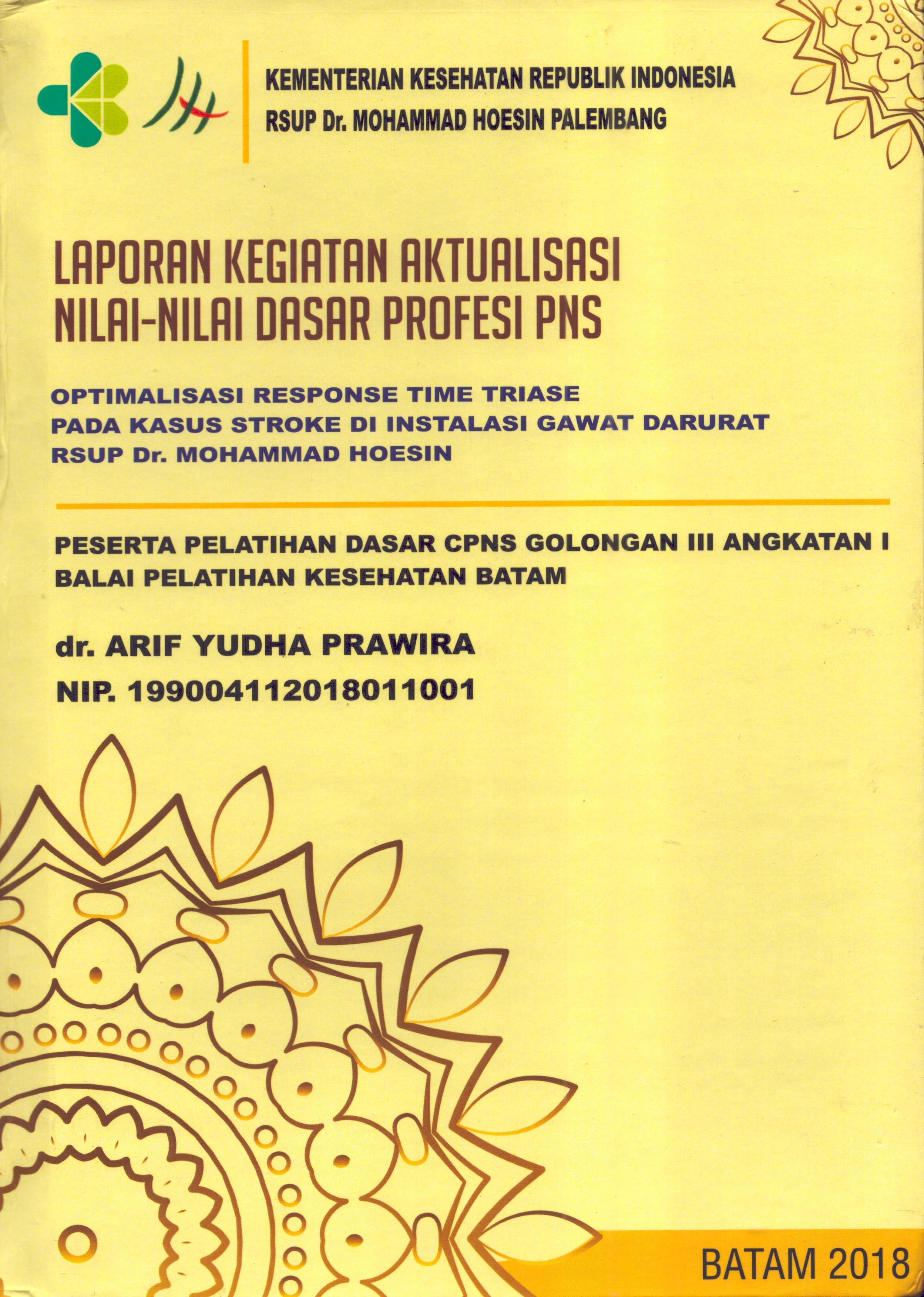Cover Optimalisasi Response Time Triase pada Kasus Stroke Di Instalasi Gawat Darurat RSUP Dr. Mohammad Hoesin Palembang :  Pelatihan Dasar Calon Pegawai Negeri Sipil  Golongan III Kementerian kesehatan / dr. Arif Yudha Prawira