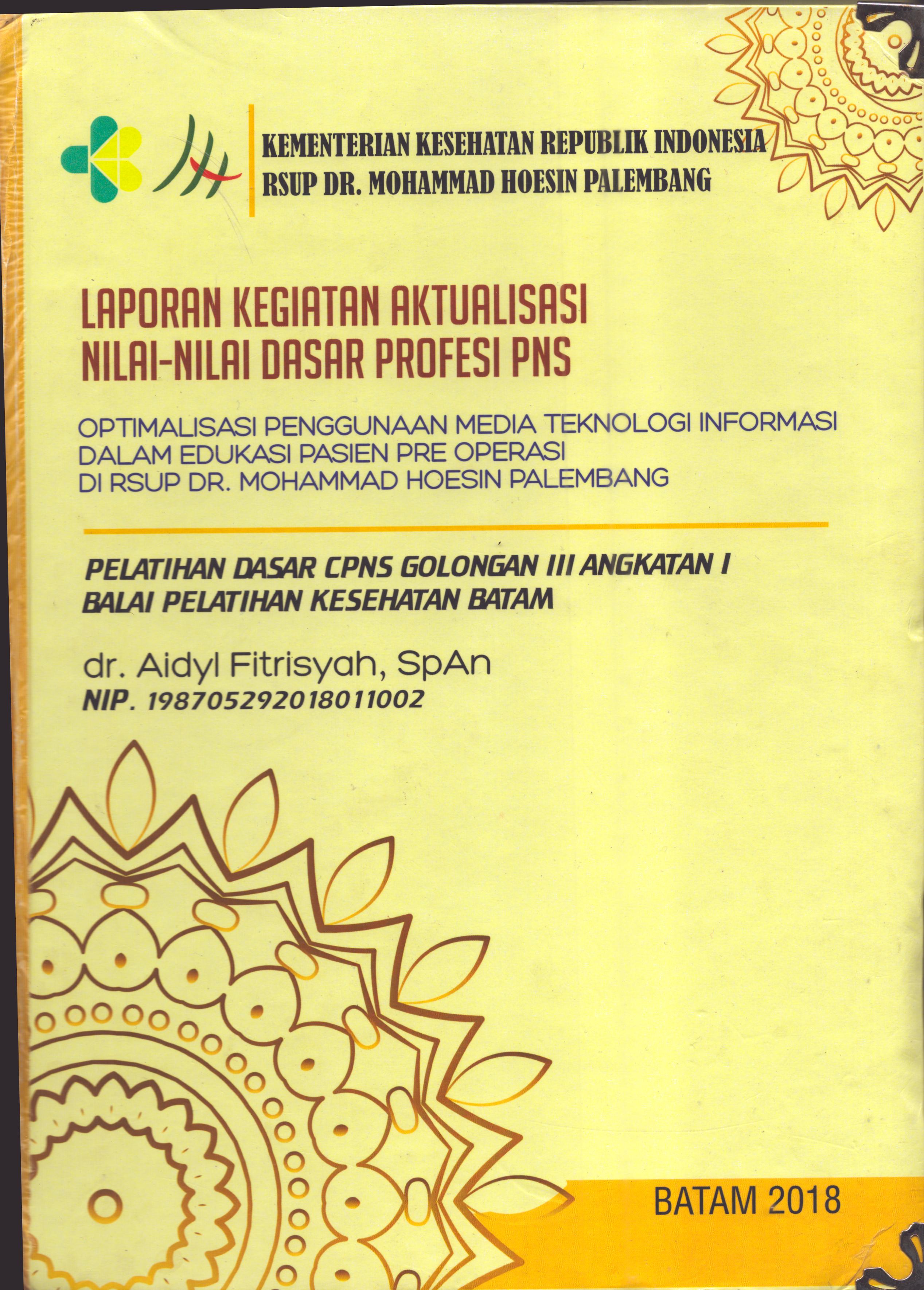 Cover OptimalisasiPenggunaan Media Teknologi Informasi dalam Edikasi Pasien Pre Operasi  Di RSUP Dr. Mohammad Hoesin Palembang :  Pelatihan Dasar Calon Pegawai Negeri Sipil  Golongan III Kementerian kesehatan / dr. Aidyl Fitrisyah,SpAn