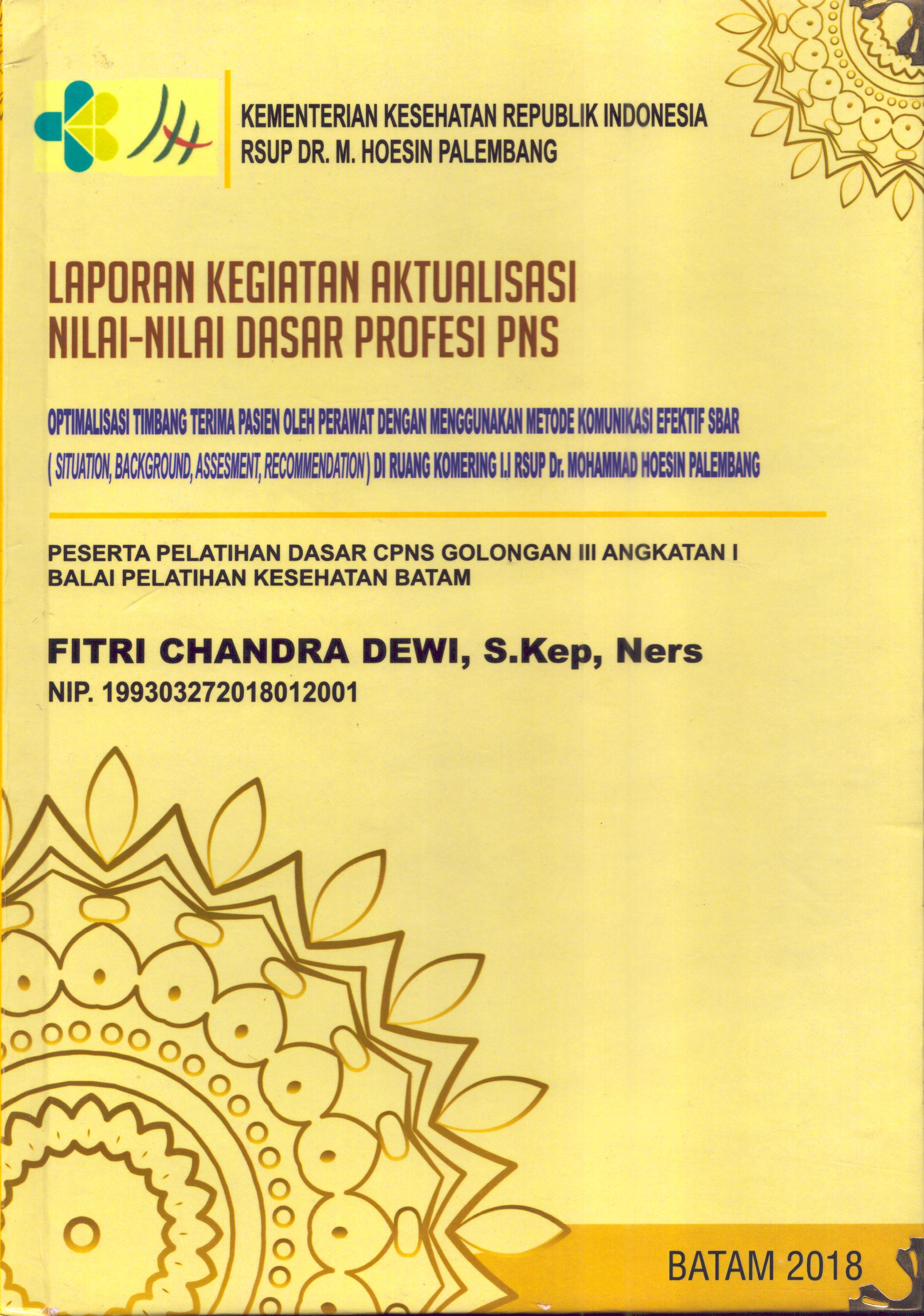 Cover Optimalisasi Timbang Terima Pasien oleh Perawat dengan Menggunakan Metode Komunikasi Efektif SBAR (Situation-Background-Assesment-Recommendation) Di Ruang Komering I.I RSUP Dr. Mohammad Hoesin Palembang :  Pelatihan Dasar Calon Pegawai Negeri Sipil  Golongan III Kementerian kesehatan / Fitri Candra Dewi, S.Kep, Ners
