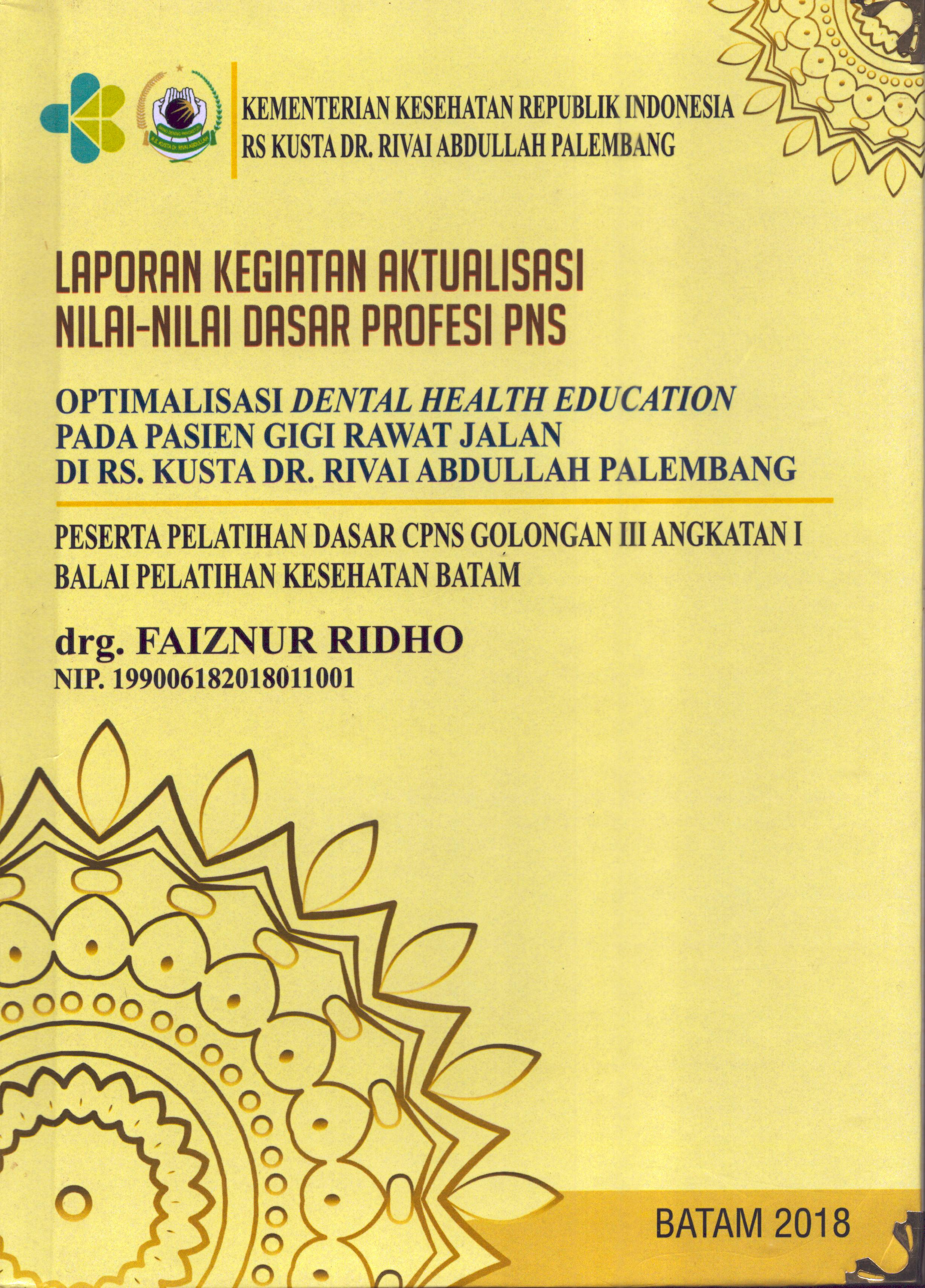 Cover Optimalisasi Dental Health Education pada Pasien Gigi Rawat Jalan Di RS Kusta Dr. Rivai Abdullah Palembang :  Pelatihan Dasar Calon Pegawai Negeri Sipil  Golongan III Kementerian kesehatan / drg. Faiznur Ridho