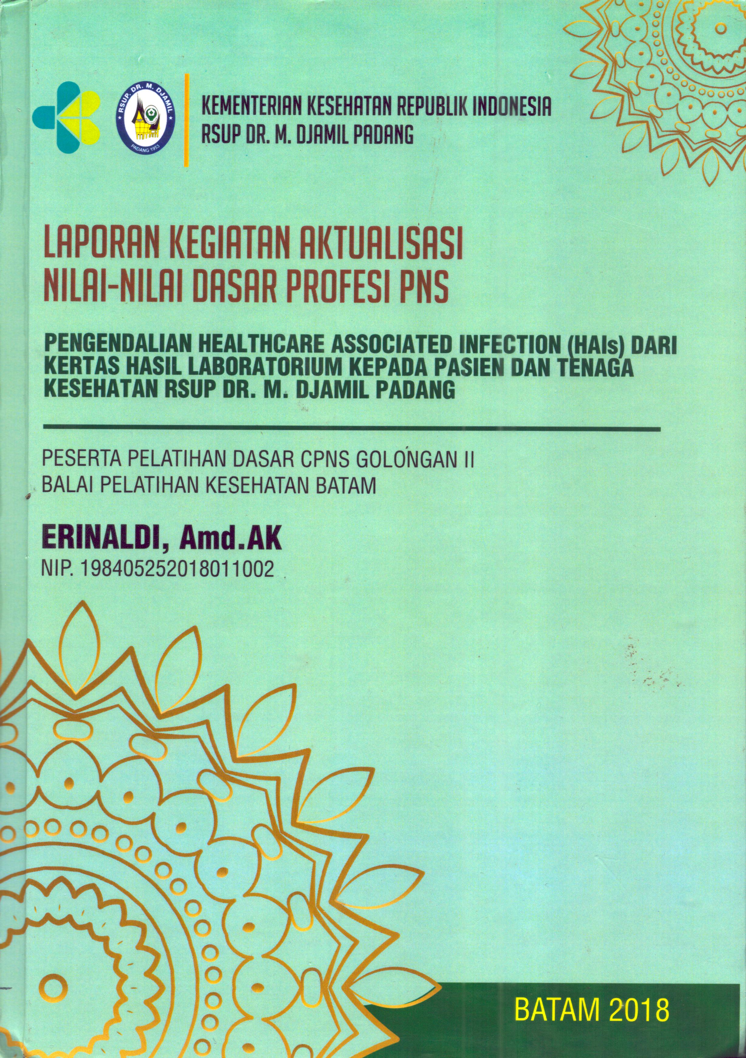Cover Pengendalian Healthcare Associated Infection (HAIs) dari Kertas Hasil Laboratorium Kepada Pasien dan Tenaga Kesehatan RSUP Dr. M. Djamil Padang :  Pelatihan Dasar Calon Pegawai Negeri Sipil  Golongan II Kementerian kesehatan / Erinaldi,A.Md,AK