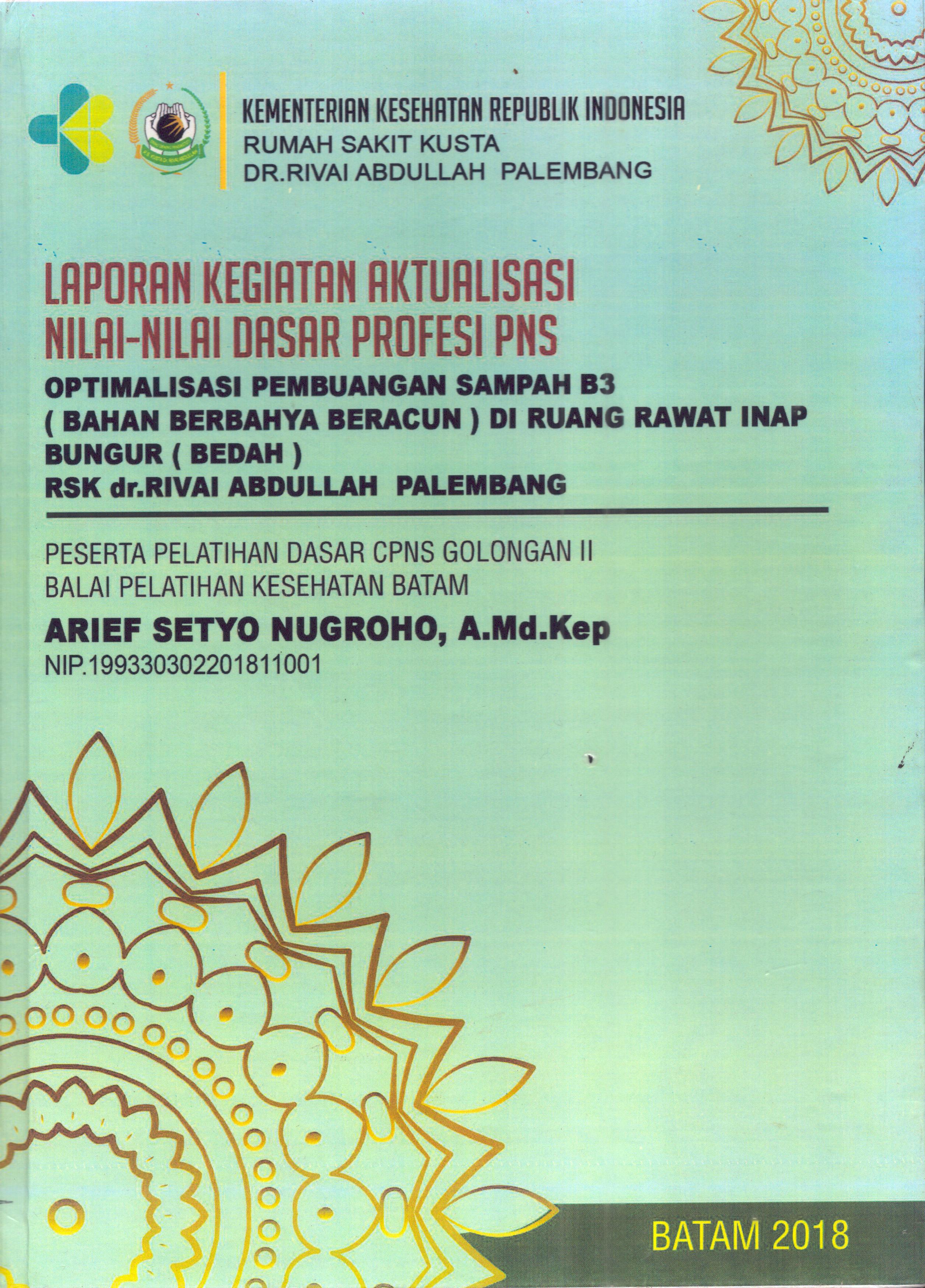 Cover Optimalisasi Pembuangan Sampah B3 (Bahan Berbahaya Beracun) Di Ruang Rawat Inap Bungur (Bedah) RSK dr. Rivai Abdullah Palembang :  Pelatihan Dasar Calon Pegawai Negeri Sipil  Golongan II Kementerian kesehatan / Arief Setyo Nugroho,A.Md,Kep
