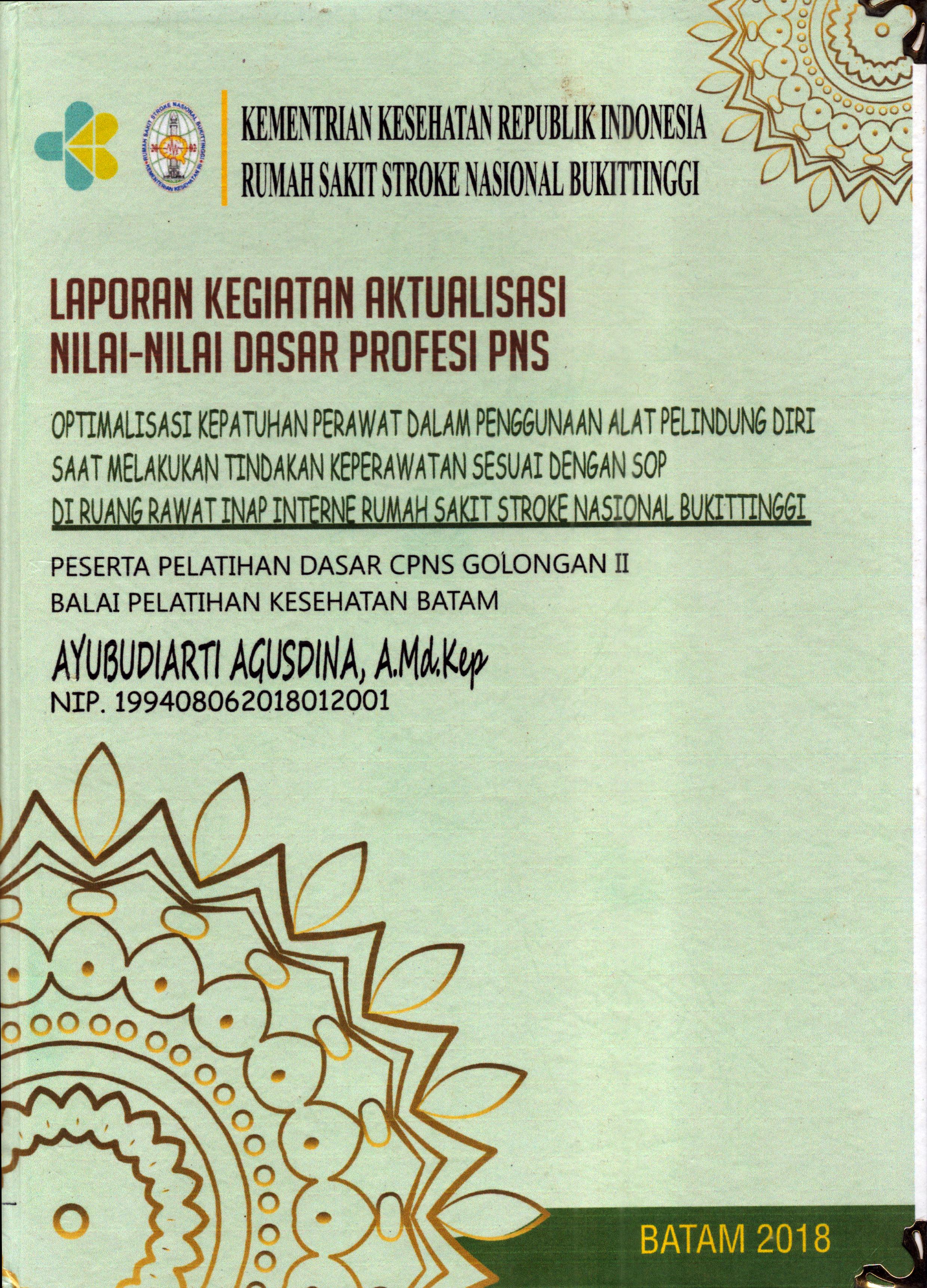 Cover Optimalisasi Kepatuhan Perawat dalam Penggunaan Alat Pelindung Diri Saat Melakukan Tindakan Keperawatan Sesuai Dengan SOP Di Ruang Rawat Inap Interne Rumah Sakit Stroke Nasional Bukit Tinggi :  Pelatihan Dasar Calon Pegawai Negeri Sipil  Golongan II Kementerian kesehatan / Ayubudiarti Agusdina,A.Md,Kep