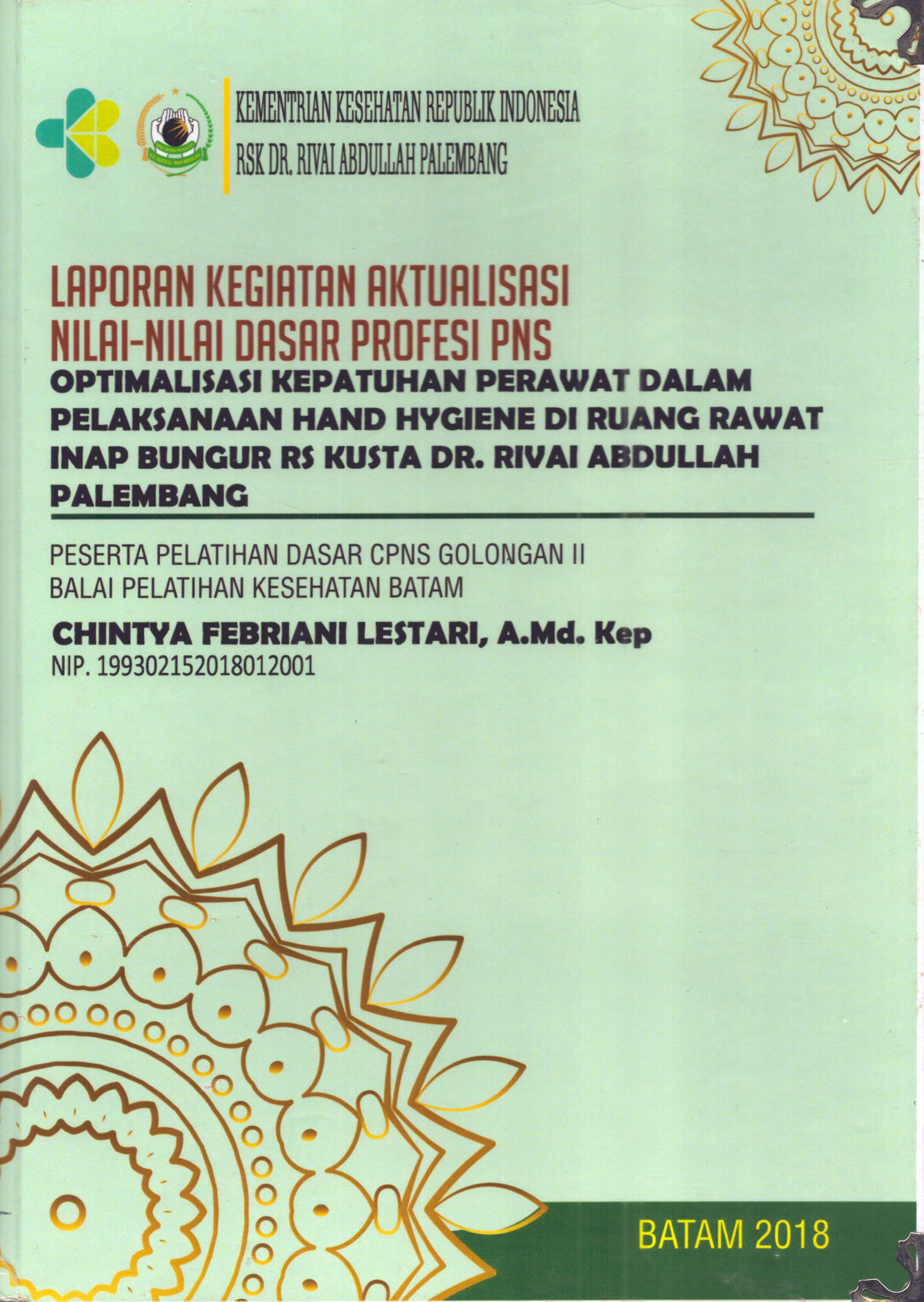 Cover Optimalisasi Kepatuhan Perawat dalam Pelaksanaan Hand Hygiene Di Ruang Rawat Inap Bungur RS Kusta Dr. Rivai Abdullah Palembang :  Pelatihan Dasar Calon Pegawai Negeri Sipil  Golongan II Kementerian kesehatan / Chintya Febriani Lestari,A.Md,Kep
