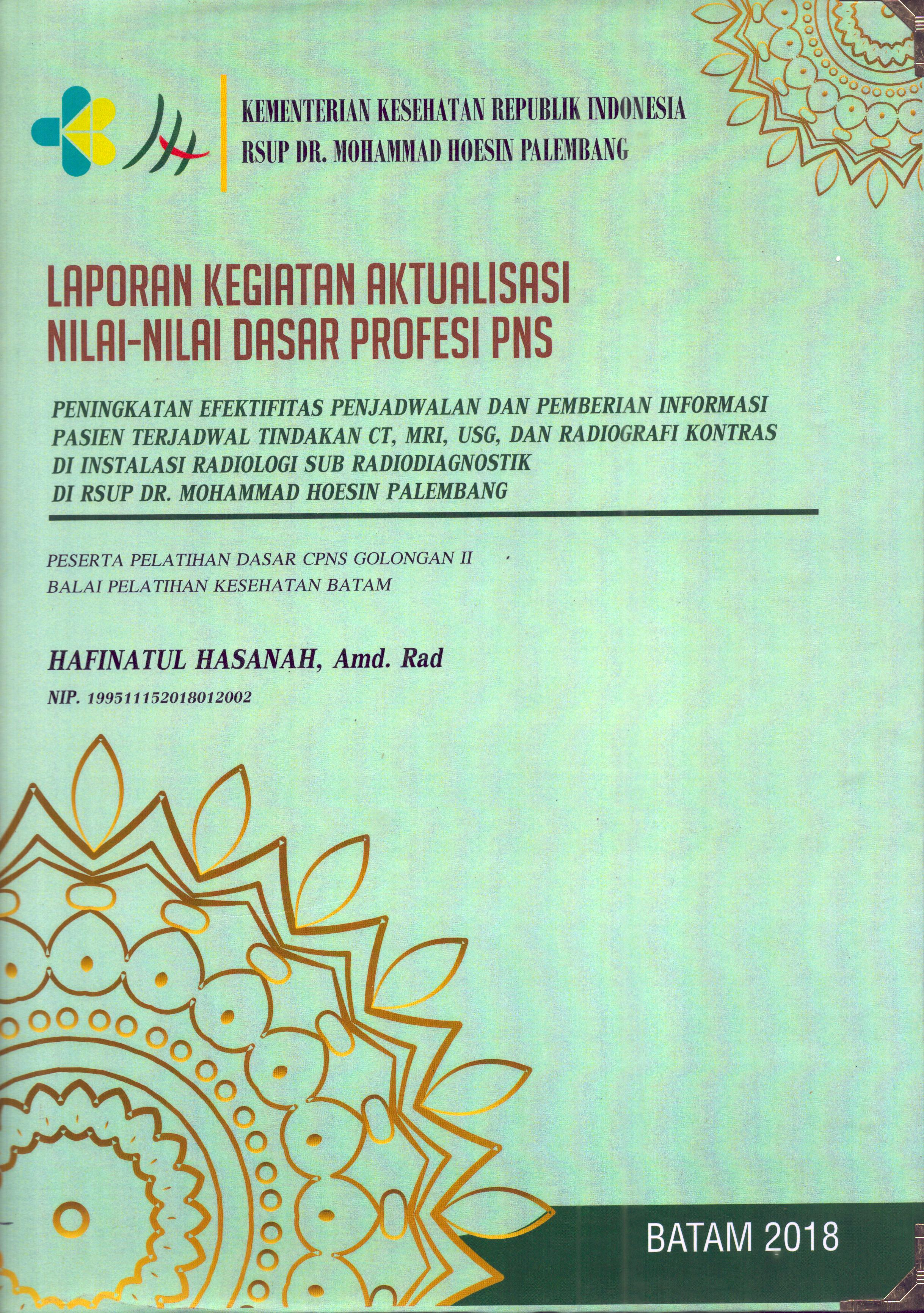 Cover Peningkatan Efektivitas Penjadwalan dan Pemberian Informasi Pasien Terjadwal Tindakan CT, MRI, USG, dan Radiografi Kontras Di Instalasi Radiologi Sub Radiodiagnostik Di RSUP Dr. Mohammad Hoesin Palembang :  Pelatihan Dasar Calon Pegawai Negeri Sipil  Golongan II Kementerian kesehatan / Hafinatul Hasanah,A.Md,Rad