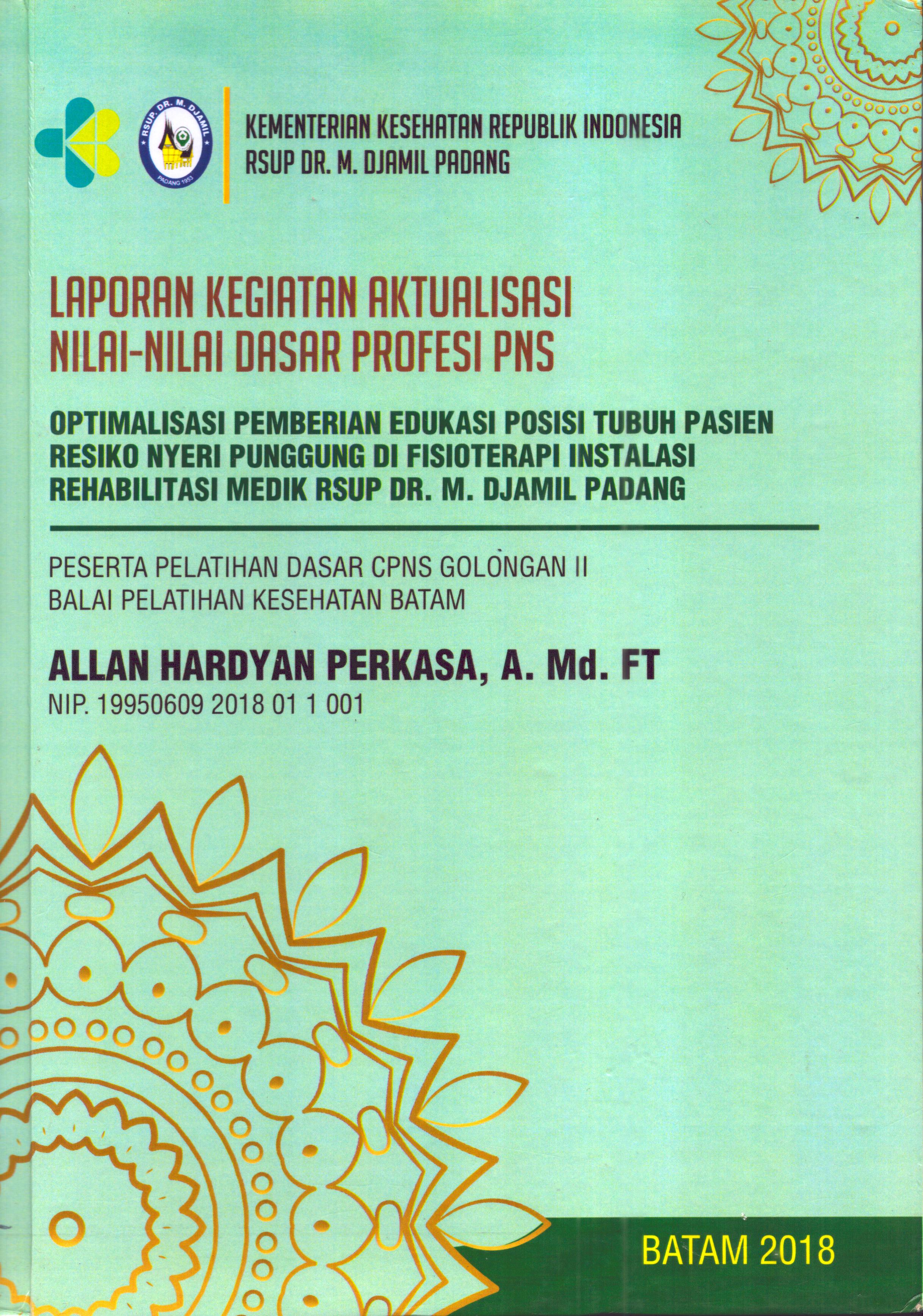 Cover Optimalisasi pemberian Edukasi Posisi Tubuh Pasien Resiko Nyeri Punggung Di Fisioterapi Instalasi Rehabilitasi Medik RSUP Dr. M. Djamil Padang :  Pelatihan Dasar Calon Pegawai Negeri Sipil  Golongan II Kementerian kesehatan / Allan Hardyan Perkasa,A.Md,FT