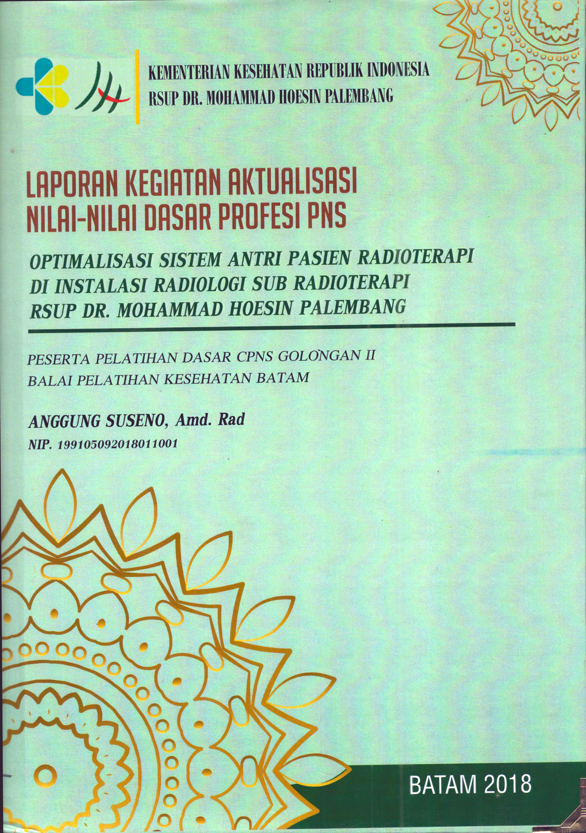 Cover Optimalisasi Sistem Antri Pasien Radioterapi Di Instalasi Radiologi Sub Radioterapi RSUP Dr. Mohammad Hoesin Palembang :  Pelatihan Dasar Calon Pegawai Negeri Sipil  Golongan II Kementerian kesehatan / Anggung Suseno,A.md,Rad