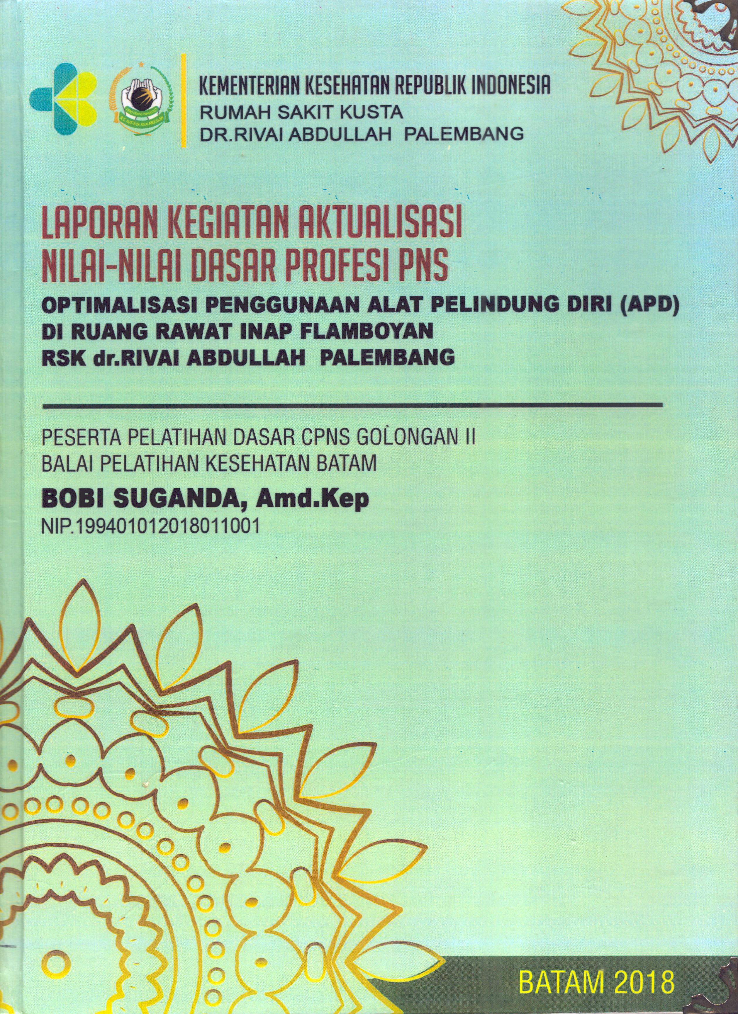 Cover Optimalisasi Penggunaan Alat Pelindung Diri (APD) Di Ruang Rawat Inap Flamboyan RSK Dr. Rivai Abdullah Palembang :  Pelatihan Dasar Calon Pegawai Negeri Sipil  Golongan II Kementerian kesehatan / Bobi Suganda,A.Md,Kep