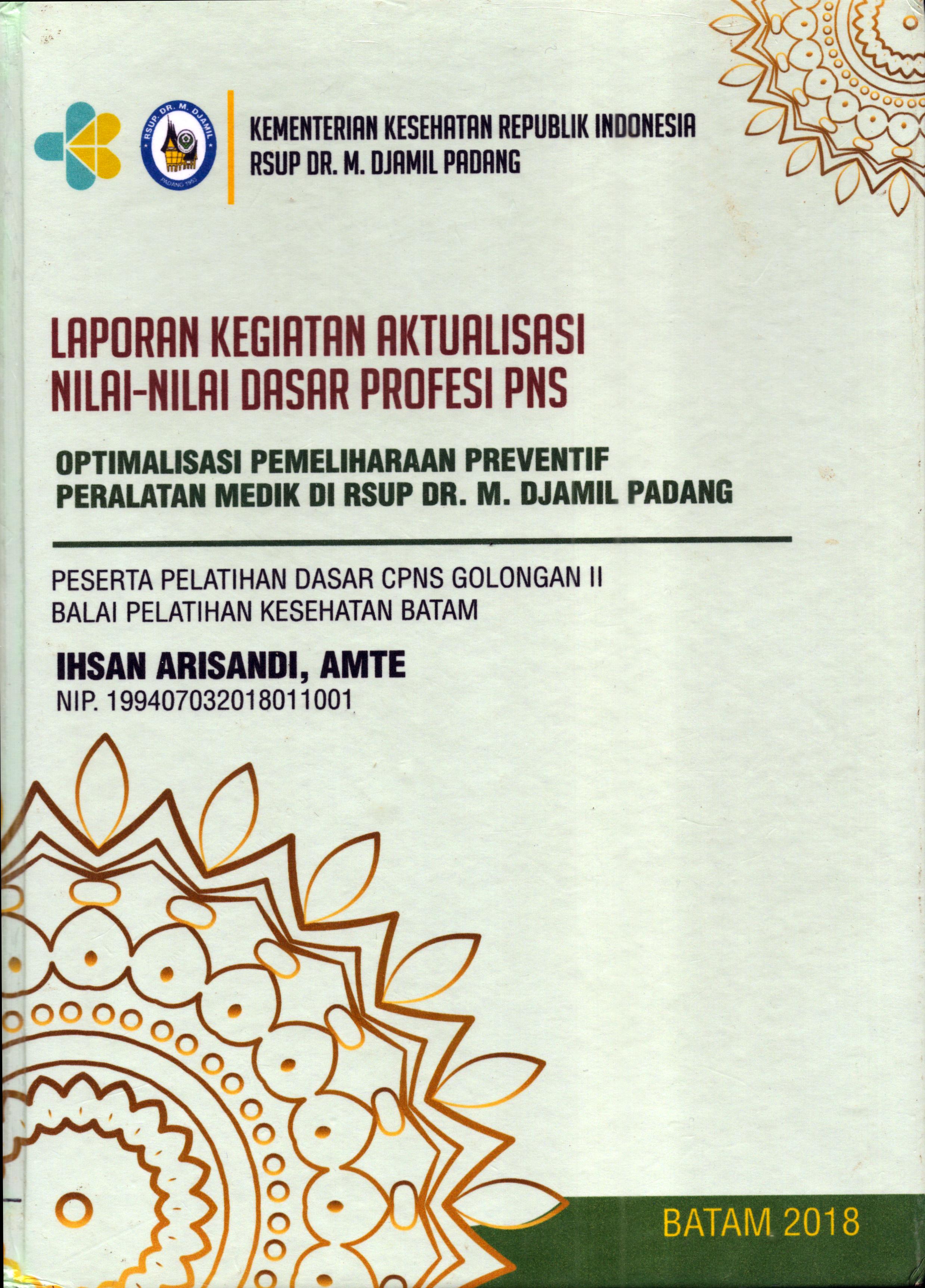 Cover Optimalisasi Pemeliharaan Preventif Peralatan Medik Di RSUP Dr. M. Djamil Padang :  Pelatihan Dasar Calon Pegawai Negeri Sipil  Golongan II Kementerian kesehatan / Ihsan Arisandi,AMTE
