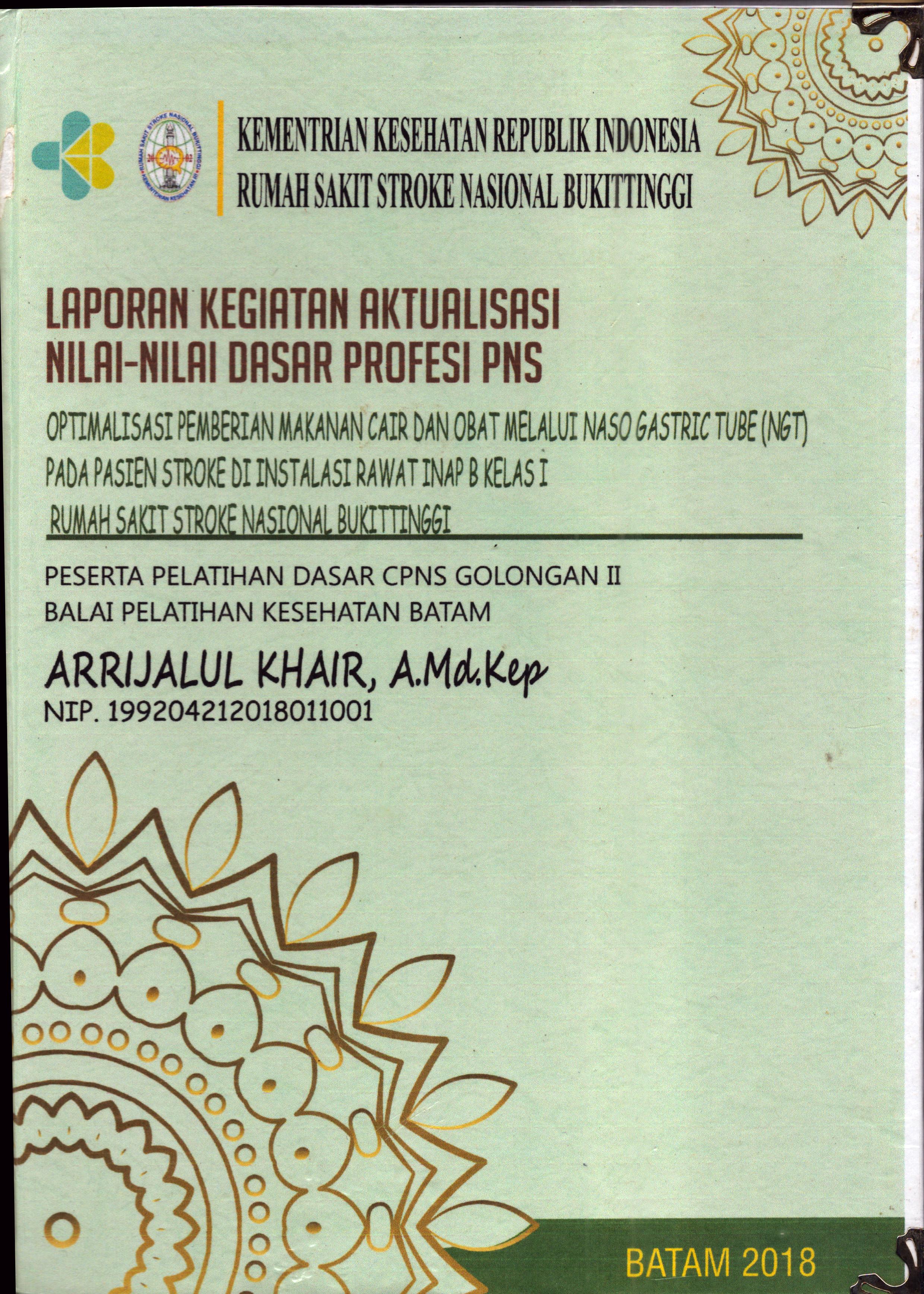 Cover Optimalisasi Pemberian Makanan Cair dan Obat Melalui Naso Gastric Tube (NGT)pada Pasien Stroke Di Instalasi Rawat Inap B Kelas 1 Rumah Sakit Stroke Nasional Bukit Tinggi :  Pelatihan Dasar Calon Pegawai Negeri Sipil  Golongan II Kementerian kesehatan / Arrijalul Khair,A.Md,Kep