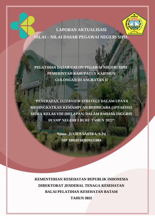 Cover Penerapan Interview Strategy Dalam Upaya Meningkatkan Kemampuan Berbicara (Speaking) Siswa Kelas Viii (Delapan) Dalam Bahasa Inggris Di Smp Negeri 1 Buru Tahun 2022 :  Laporan Aktualisasi Pelatihan Dasar CPNS Kabupaten Karimun Tahun 2022 (Angkatan 2) / Julius Sastra, S.Pd