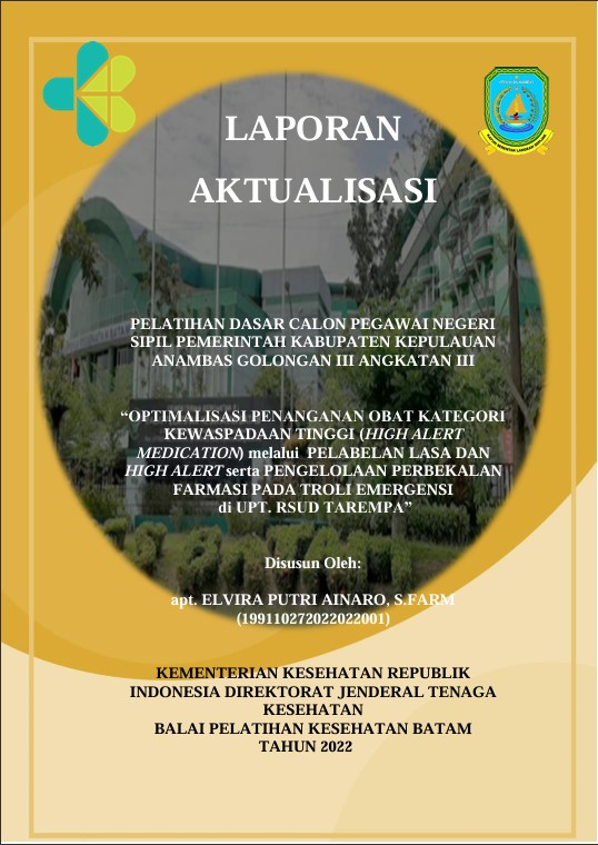 Cover Optimalisasi Penanganan Obat Kategori Kewaspadaan Tinggi (High Alert Medication) Melalui Pelabelan Lasa Dan High Alert Serta Pengelolaan Perbekalan Farmasi Pada Troli Emergensi Di Upt. Rsud Tarempa :  Laporan Aktualisasi Pelatihan Dasar CPNS Kabupaten Karimun Tahun 2022 (Angkatan 3) / Apt. Elvira Putri Ainaro, S.Farm