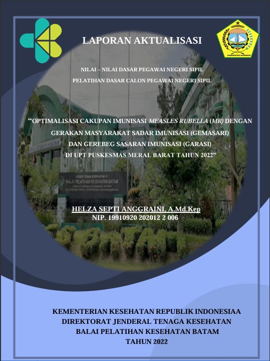 Cover Optimalisasi Cakupan Imunisasi Measles Rubella (MR) Dengan Gerakan Sadar Imunisasi (GEMASARI) dan Gerebeg Sasaran Imunisasi (GARASI) di UPT Puskesmas Meral Barat Tahun 2022 :  Laporan Aktualisasi Pelatihan Dasar CPNS Kabupaten Karimun Tahun 2022 (Angkatan 1) / HELZA SEPTI ANGGRAINI, A.Md.Kep