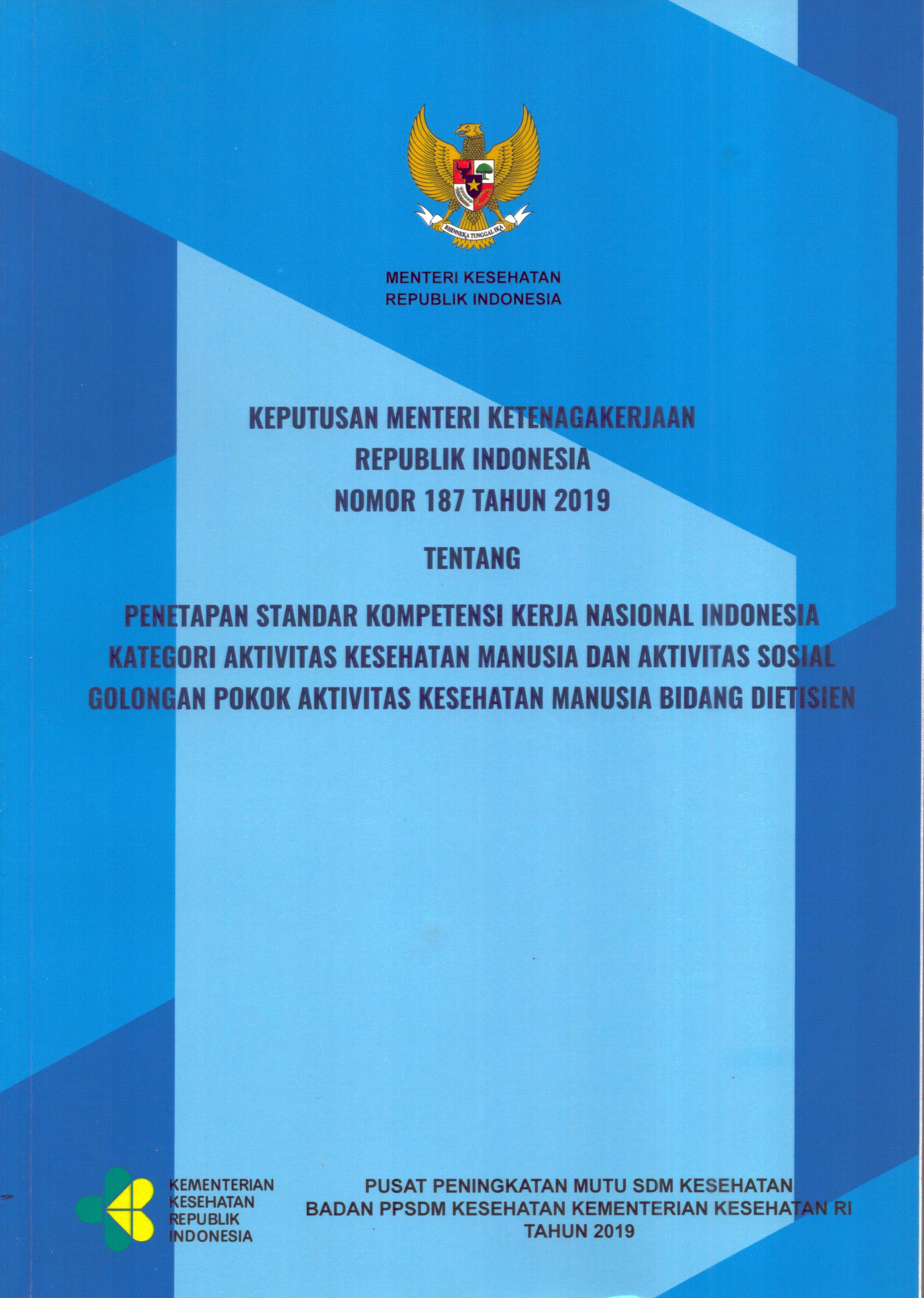 Cover Keputusan Menteri Ketenagakerjaan Republik Indonesia Nomor 187 Tahun 2019 tentang Penetapan Standar Kompetensi Kerja Nasional Indonesia Kategori Aktivitas Kesehatan Manusia dan Aktivitas Sosial Golongan Pokok Aktivitas Kesehatan Manusia Bidang Dietisien / Kementerian Kesehatan