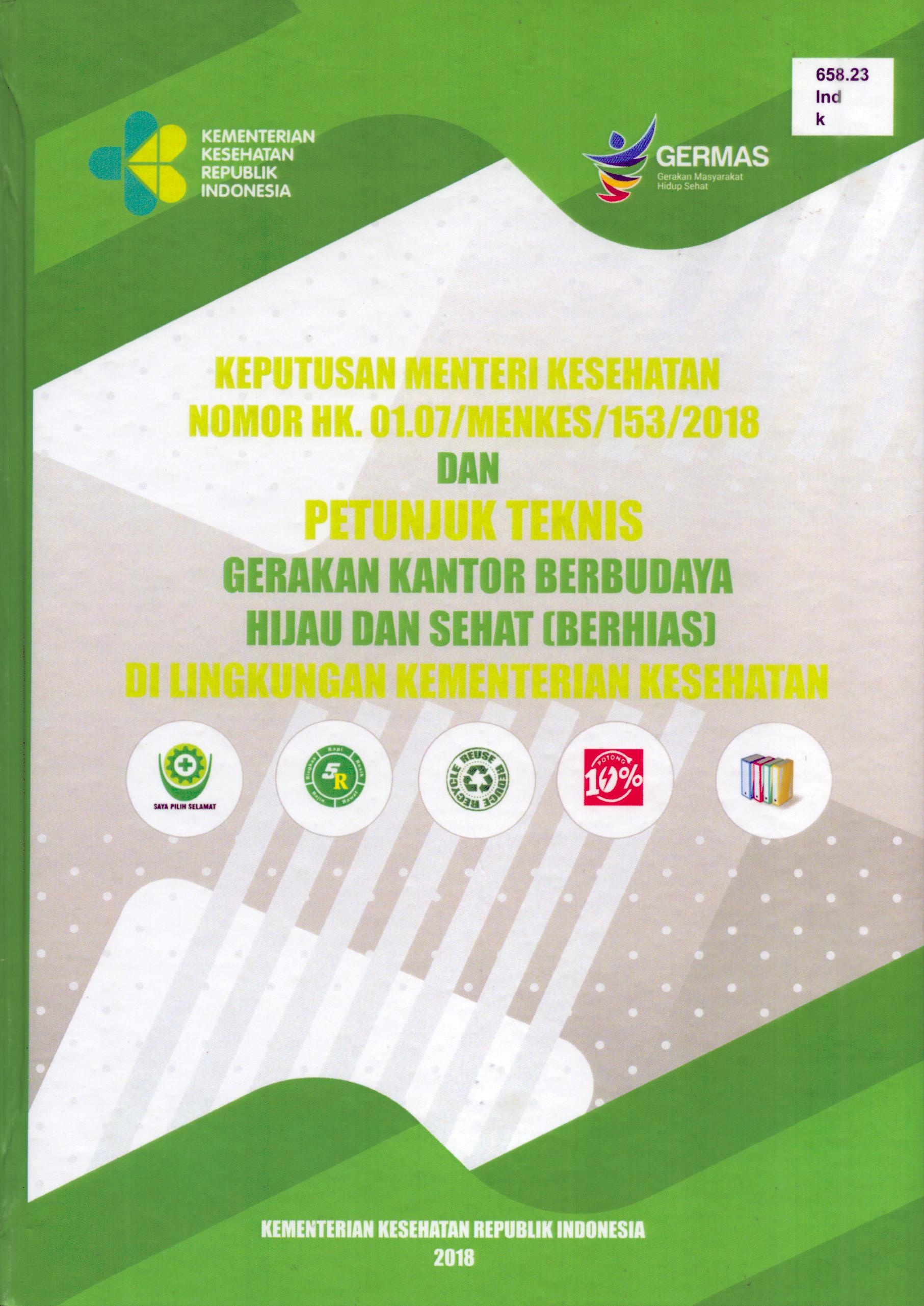 Cover Keputusan Menteri Kesehatan Nomor HK.01.07/MENKES153/2018 dan Petunjuk Teknis Gerakan Kantor Berbudaya Hijau dan Sehat (BERHIAS) Di Lingkungan Kementerian Kesehatan / Sundoyo,SH, MKM, M.Hum, et al