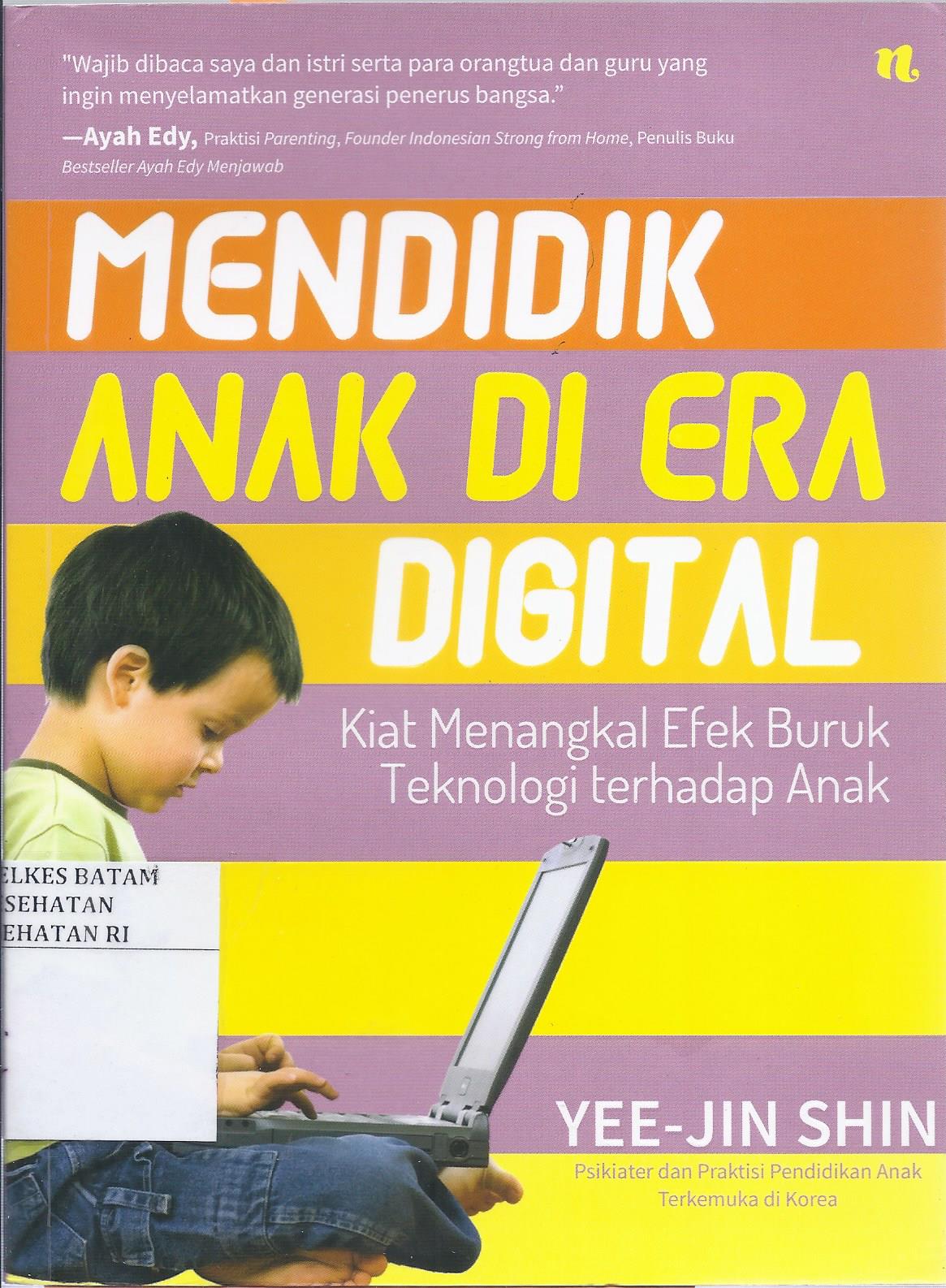 Cover Mendidik Anak Di Era Digital :  Kiat Menangkal Efek Buruk Teknologi Terhadap Anak / Yee-Jin Shin