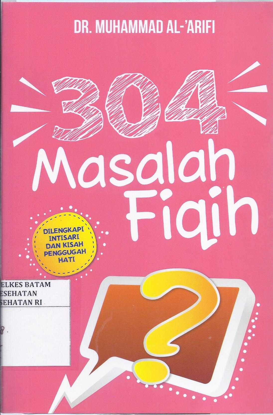 Cover 304 Masalah Fiqih :  Dilengkapi Intisari dan Kisah Penggugah Hati / Dr. Muhammad Al-Arif