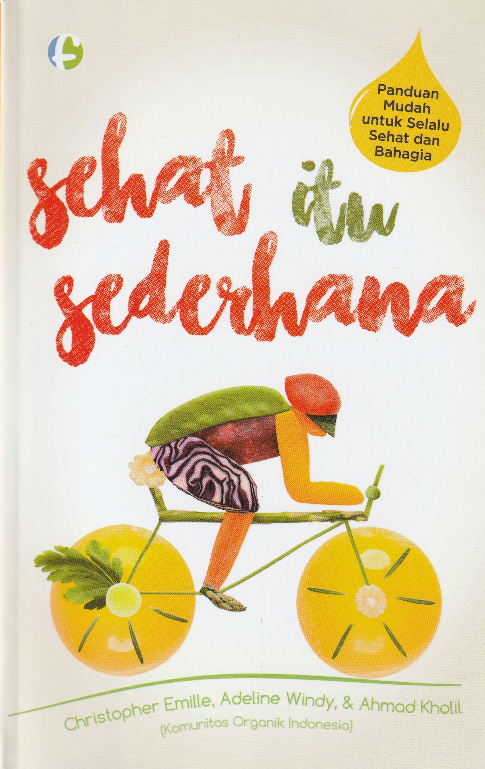 Cover Sehat itu sederhana :  Panduan mudah untuk selalu sehat dan bahagia / Christoper Emille