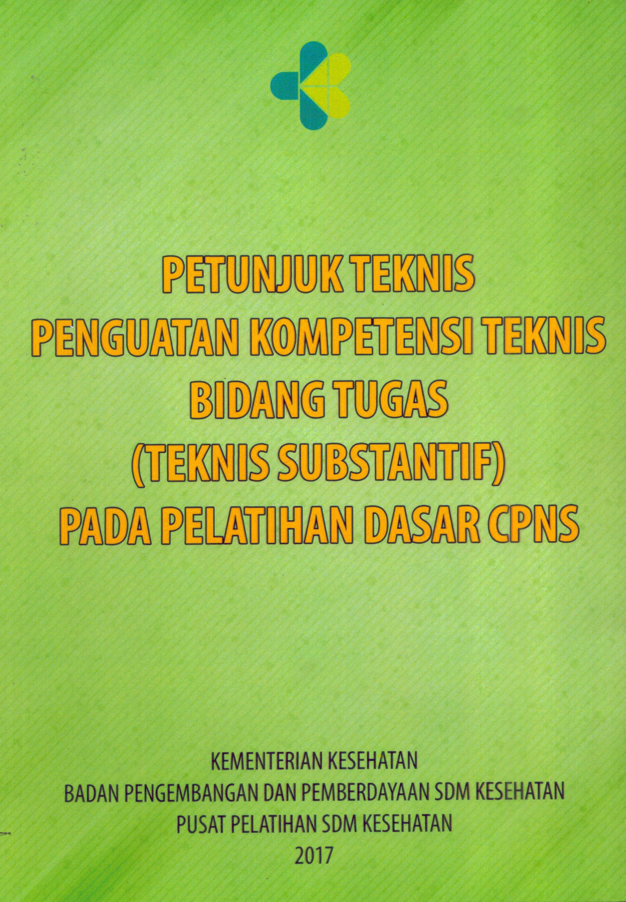 Cover Petunjuk Teknis Penguatan Kompetensi Teknis Bidang Tugas (Substantif) pada pelatihan Dasar CPNS / Dedeh Syaadah,SKM, MKM, et al