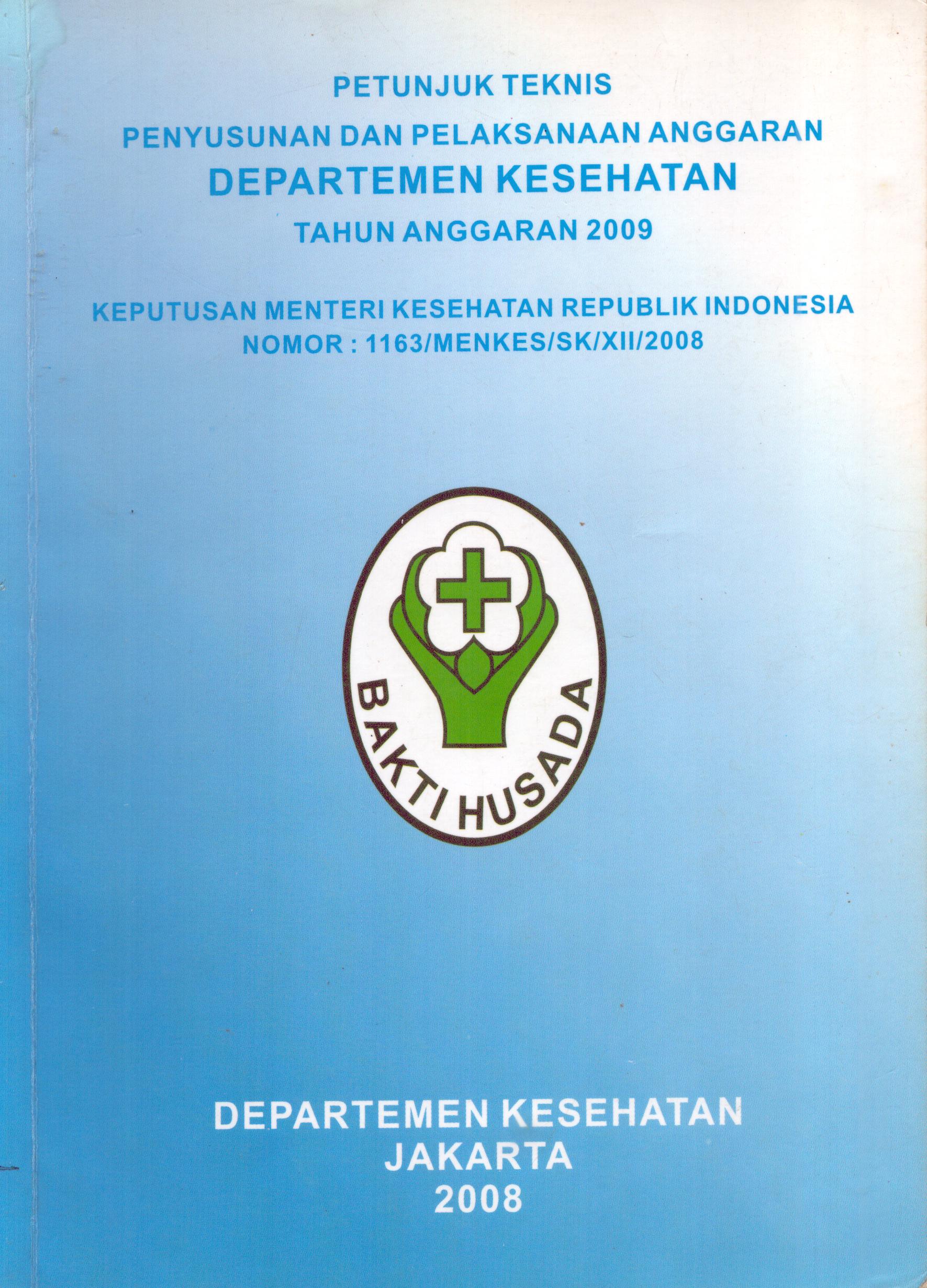 Cover Keputusan Menteri Kesehatan Republik Indonesia Nomor 1163/MENKES/SK/XII/2008 tentangPetunjuk Teknis Penyusunan dan Pelaksanaan Anggaran Departemen Kesehatan Tahun Anggaran 2009 / Departemen Kesehatan