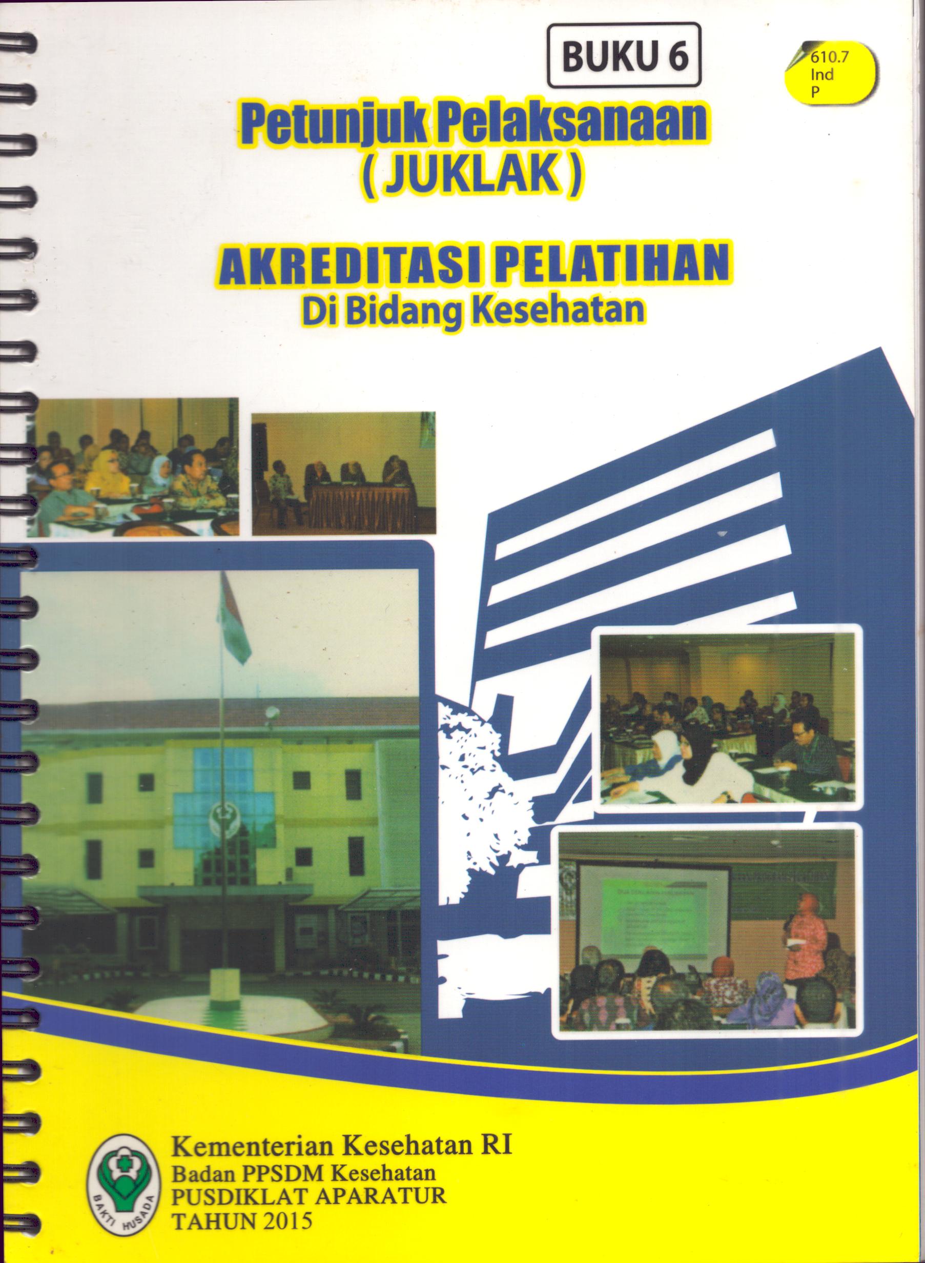 Cover Petunjuk Pelaksanaan Akreditasi Pelatihan (Buku 6) / Pusdiklat Aparatur-Badan Pengembangan dan Pemberdayaan Sumber Daya Manusia Kesehatan