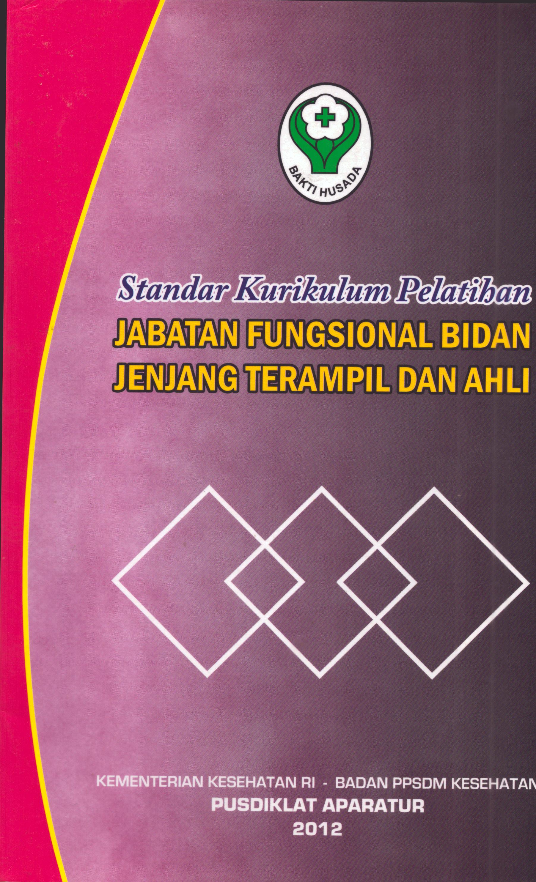 Cover Pelatihan Jabatan Fungsional Bidan Jenjang Terampil Dan Ahli :  Standar Kurikulum / Badan Pengembangan dan Pemberdayaan Sumber Daya Manusia Kesehatan