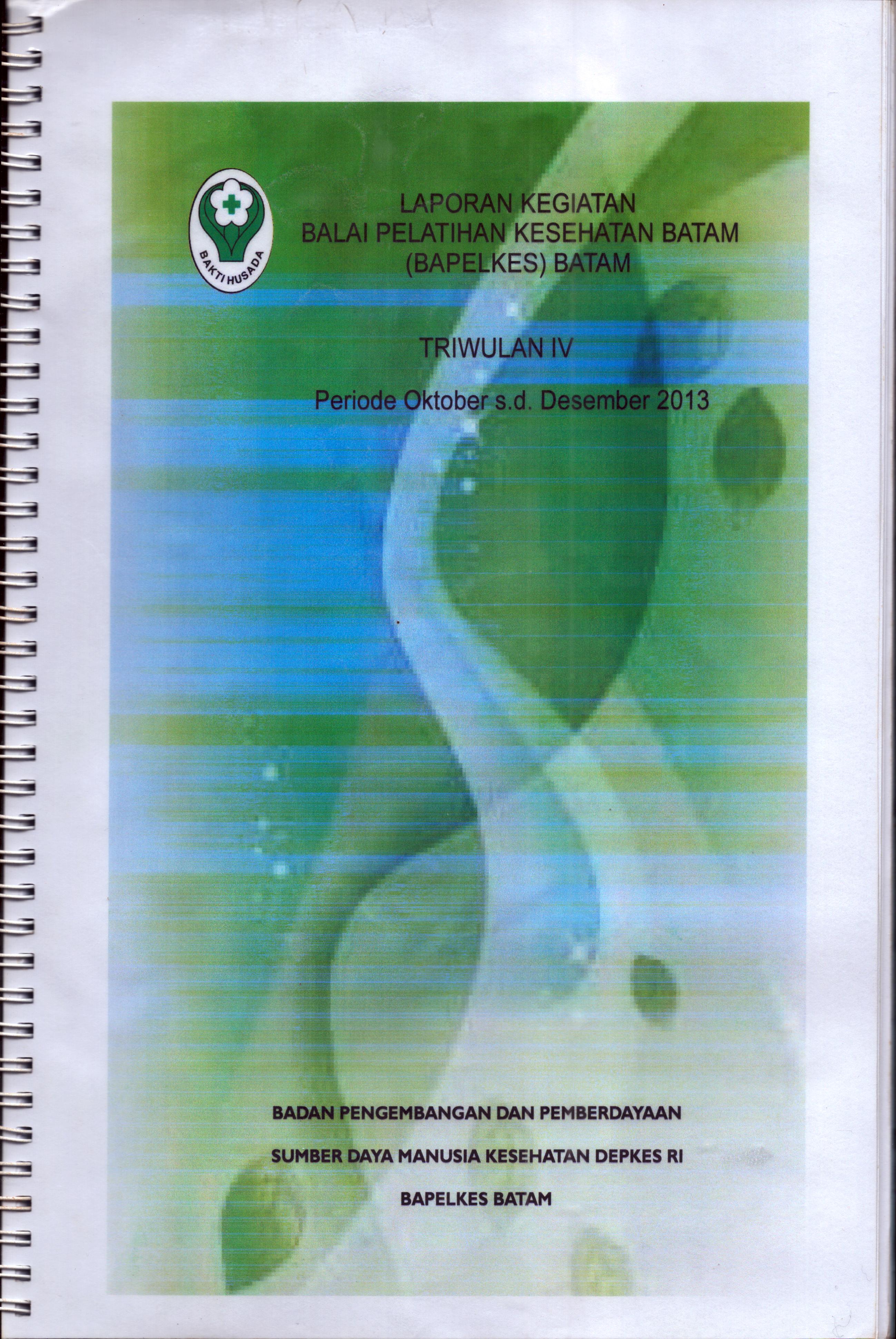 Cover Laporan Kegiatan Balai Pelatihan Kesehatan Batam (Triwulan IV) :  Oktober-Desember 2013 / Balai Pelatihan Kesehatan Batam