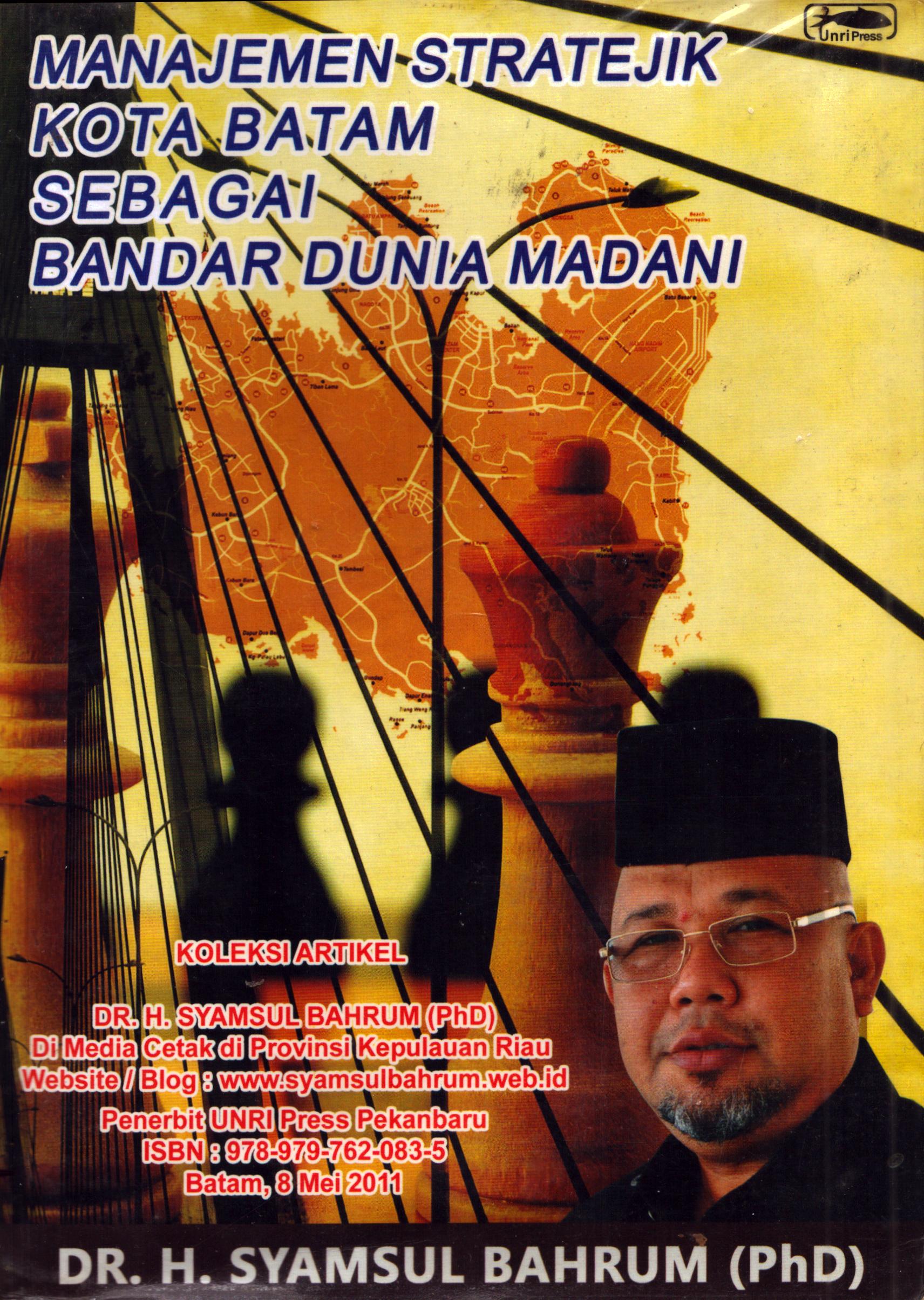 Cover Manajemen Stratejik Kota Batam Sebagai Bandar Dunia Madani (1) :  Koleksi Artikel / DR. H. Syamsul Bahrum, Phd