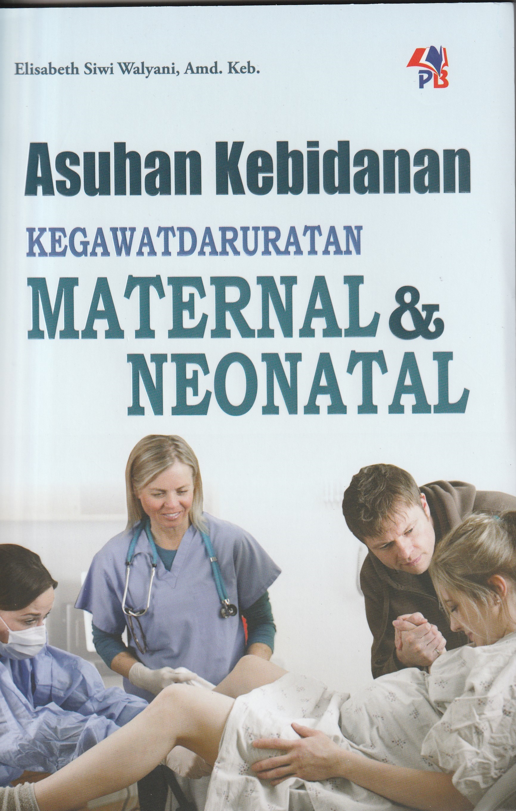 Cover Asuhan kebidanan Ke Gawat Daruratan :  Maternal & Neonatal / Elisabeth Siwi Walyani, Amd. Keb.