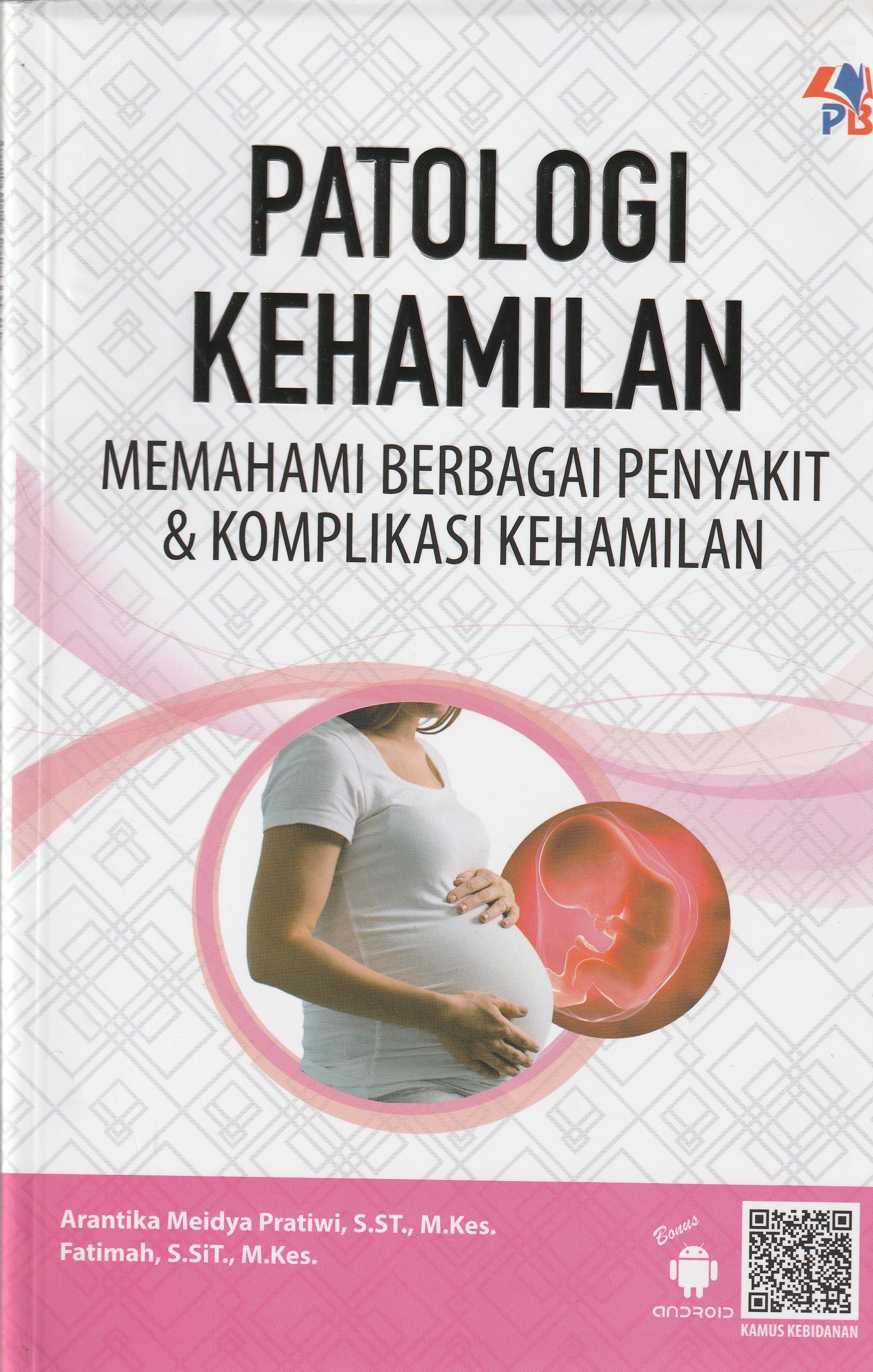 Cover Patologi Kehamilan :  Memahami Berbagai Penyakit & Komplikasi Kehamilan / Arantika Meidya Pratiwi, S.ST., M.Kes
